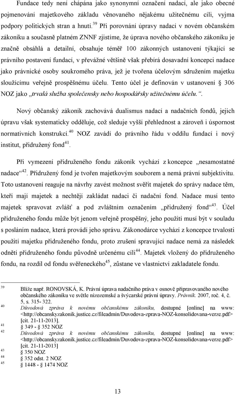 týkající se právního postavení fundací, v převážné většině však přebírá dosavadní koncepci nadace jako právnické osoby soukromého práva, jež je tvořena účelovým sdružením majetku sloužícímu veřejně