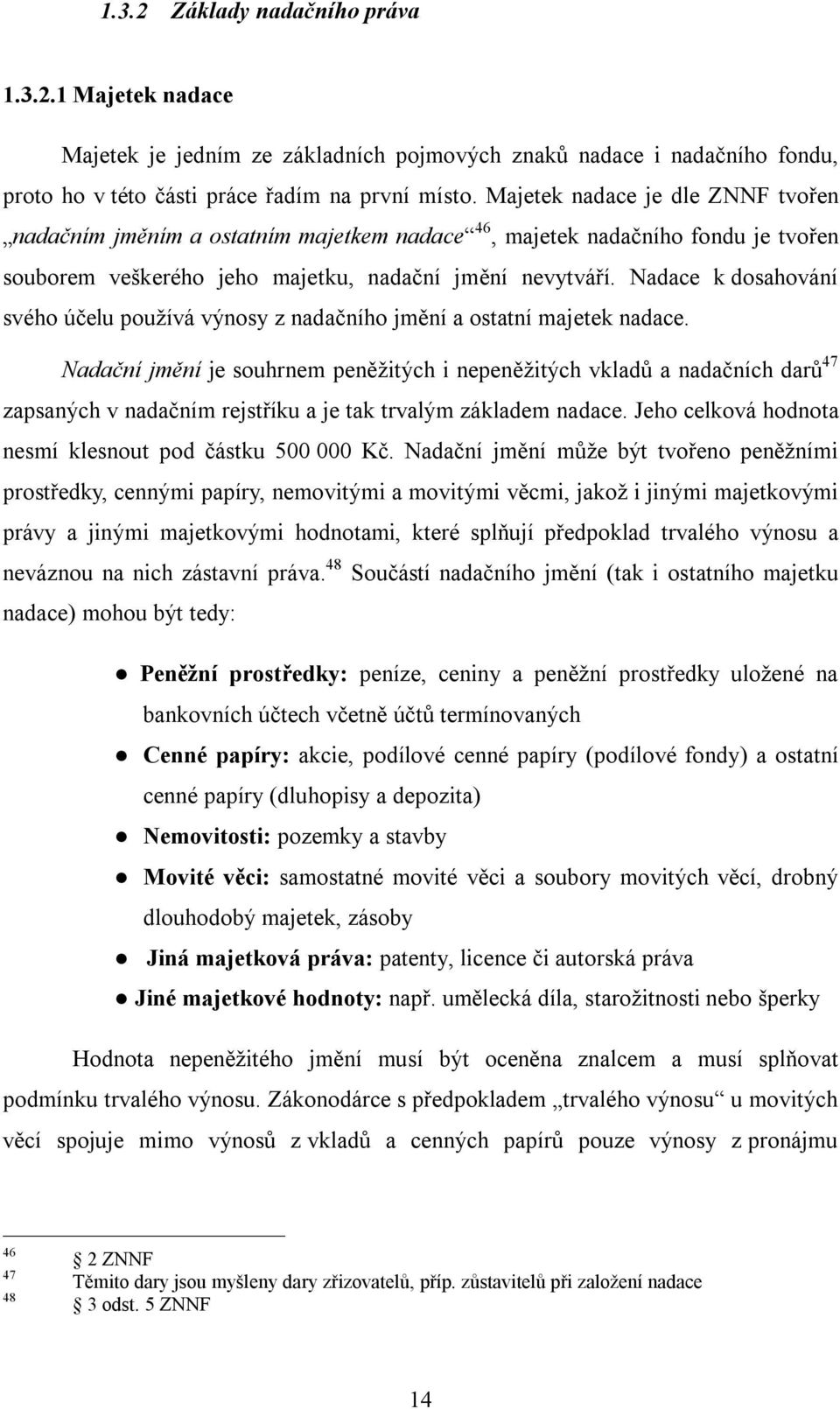 Nadace k dosahování svého účelu používá výnosy z nadačního jmění a ostatní majetek nadace.