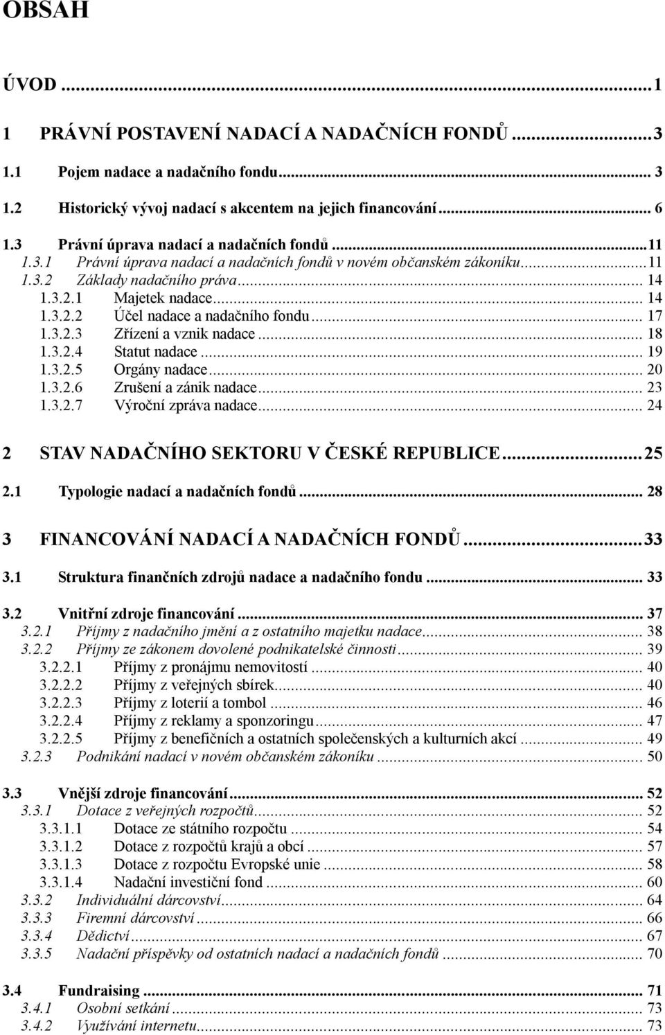 .. 17 1.3.2.3 Zřízení a vznik nadace... 18 1.3.2.4 Statut nadace... 19 1.3.2.5 Orgány nadace... 20 1.3.2.6 Zrušení a zánik nadace... 23 1.3.2.7 Výroční zpráva nadace.