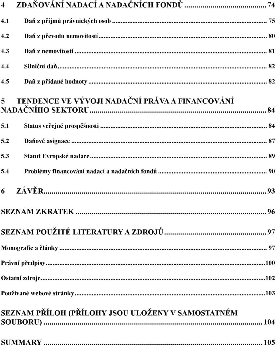 3 Statut Evropské nadace... 89 5.4 Problémy financování nadací a nadačních fondů... 90 6 ZÁVĚR...93 SEZNAM ZKRATEK...96 SEZNAM POUŽITÉ LITERATURY A ZDROJŮ.