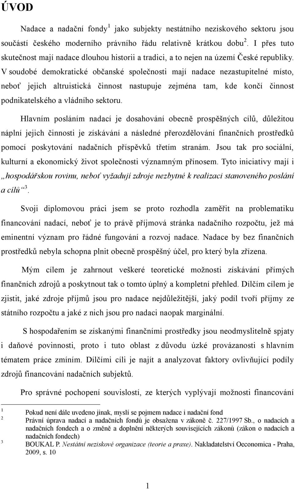 V soudobé demokratické občanské společnosti mají nadace nezastupitelné místo, neboť jejich altruistická činnost nastupuje zejména tam, kde končí činnost podnikatelského a vládního sektoru.