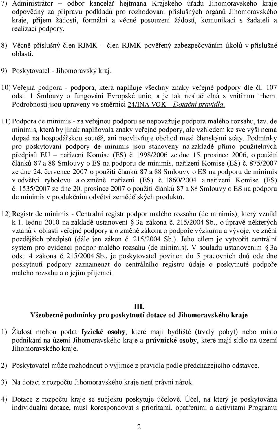 10) Veřejná podpora - podpora, která naplňuje všechny znaky veřejné podpory dle čl. 107 odst. 1 Smlouvy o fungování Evropské unie, a je tak neslučitelná s vnitřním trhem.