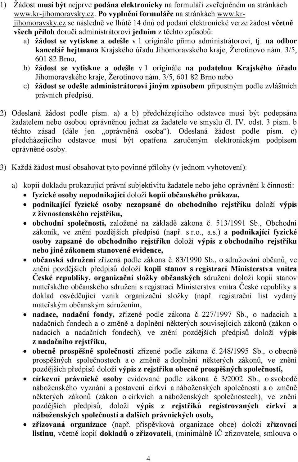 administrátorovi, tj. na odbor kancelář hejtmana Krajského úřadu Jihomoravského kraje, Žerotínovo nám.