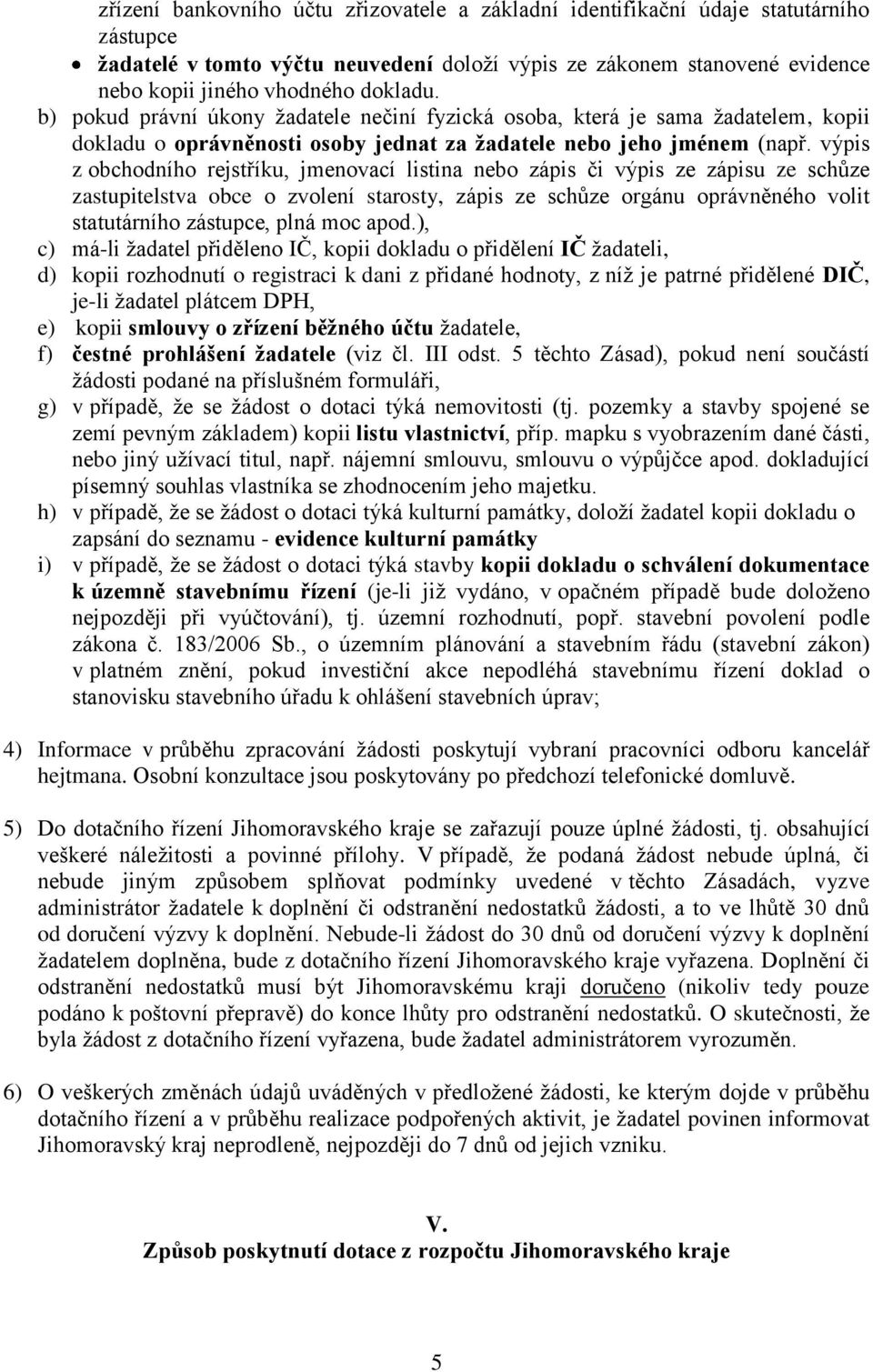 výpis z obchodního rejstříku, jmenovací listina nebo zápis či výpis ze zápisu ze schůze zastupitelstva obce o zvolení starosty, zápis ze schůze orgánu oprávněného volit statutárního zástupce, plná