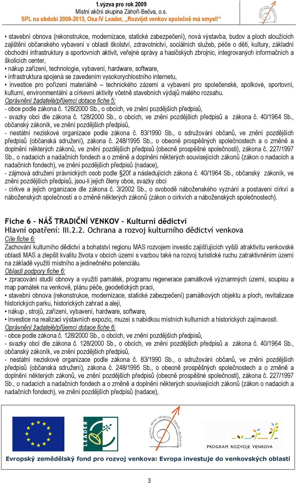 hardware, software, infrastruktura spojená se zavedením vysokorychlostního internetu, investice pro pořízení materiálně technického zázemí a vybavení pro společenské, spolkové, sportovní, kulturní,