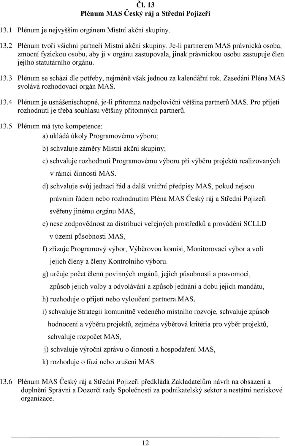 3 Plénum se schází dle potřeby, nejméně však jednou za kalendářní rok. Zasedání Pléna MAS svolává rozhodovací orgán MAS. 13.