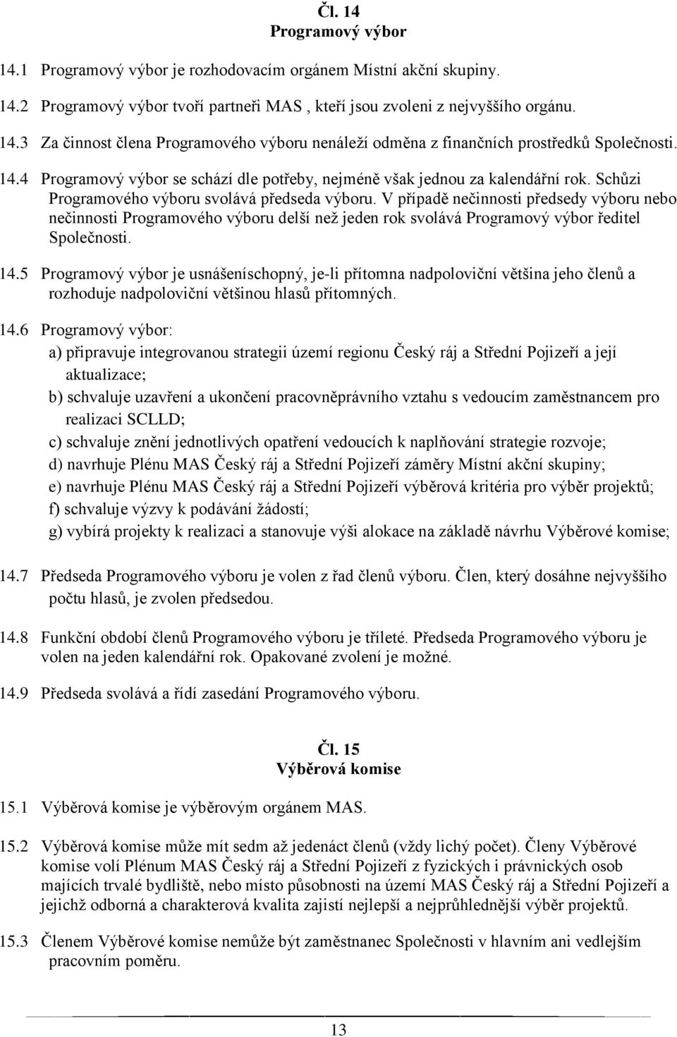 V případě nečinnosti předsedy výboru nebo nečinnosti Programového výboru delší než jeden rok svolává Programový výbor ředitel Společnosti. 14.