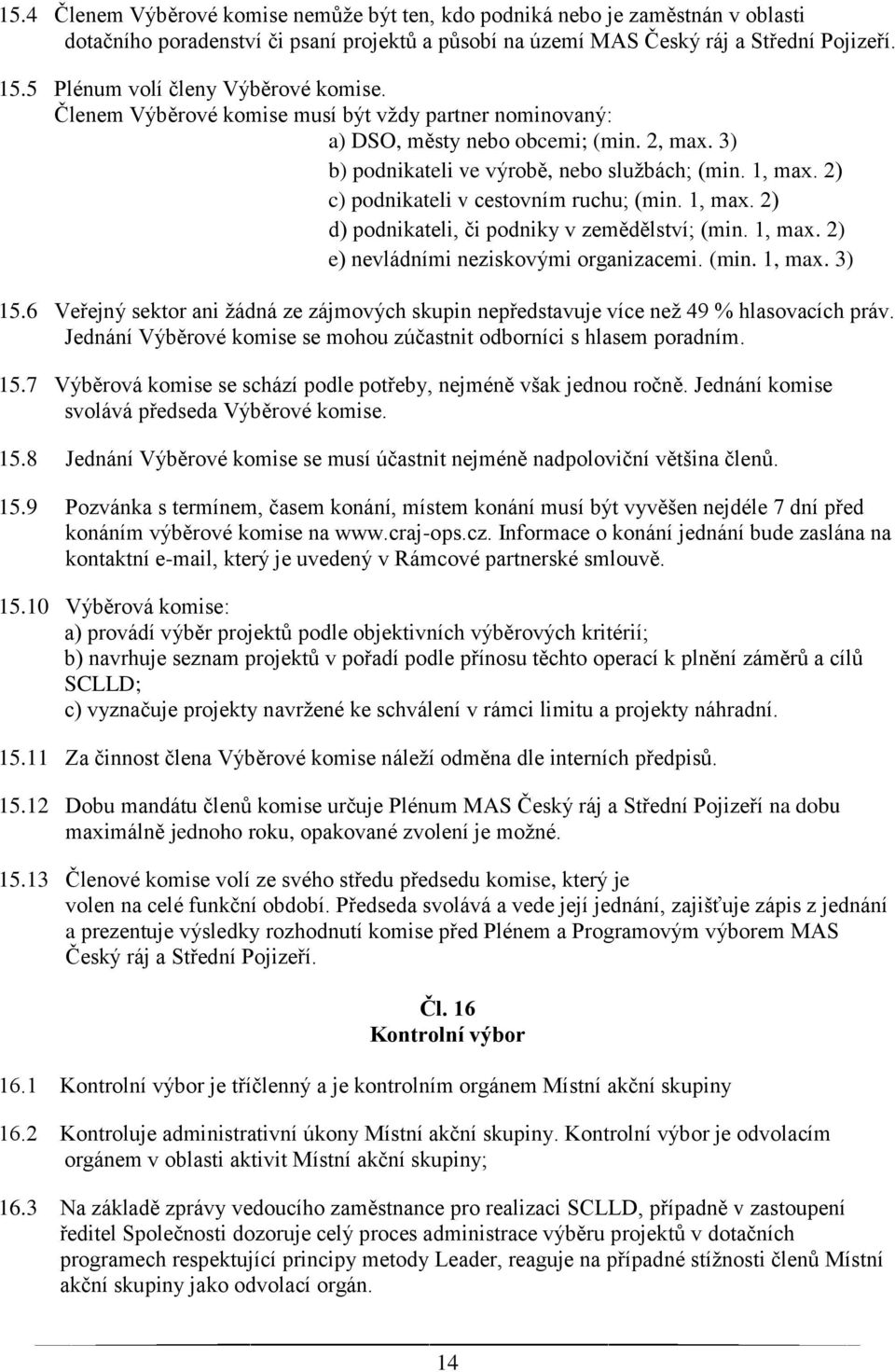 2) c) podnikateli v cestovním ruchu; (min. 1, max. 2) d) podnikateli, či podniky v zemědělství; (min. 1, max. 2) e) nevládními neziskovými organizacemi. (min. 1, max. 3) 15.