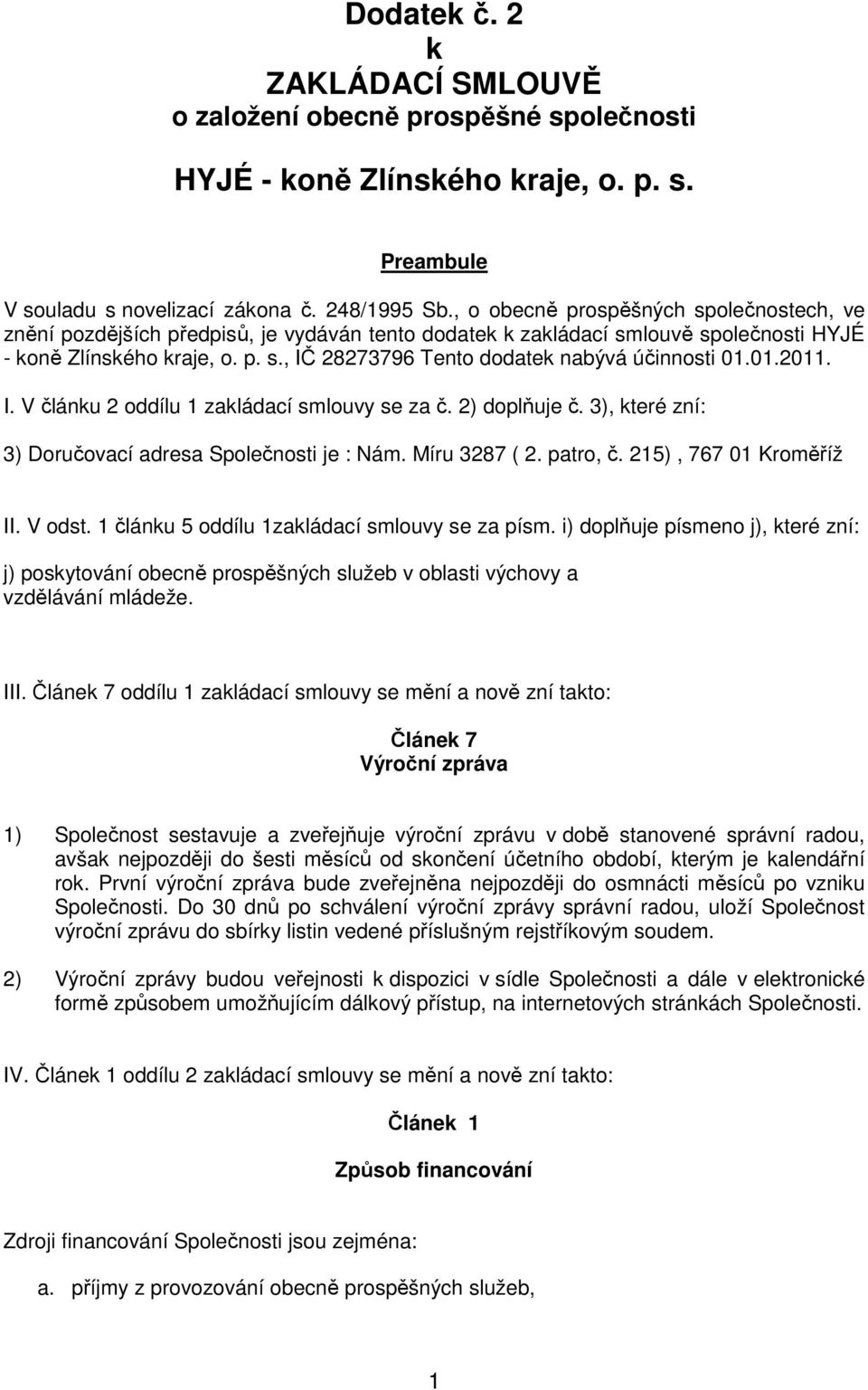 01.2011. I. V článku 2 oddílu 1 zakládací smlouvy se za č. 2) doplňuje č. 3), které zní: 3) Doručovací adresa Společnosti je : Nám. Míru 3287 ( 2. patro, č. 215), 767 01 Kroměříž II. V odst.