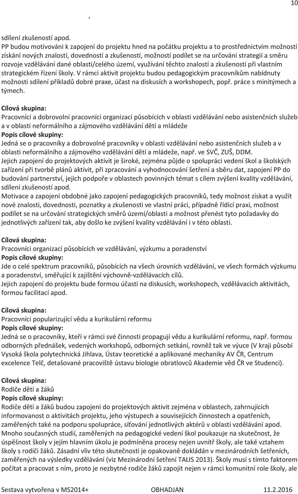 rozvoje vzdělávání dané oblasti/celého území, využívání těchto znalostí a zkušeností při vlastním strategickém řízení školy.