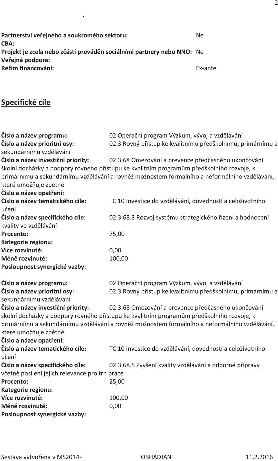 3 Rovný přístup ke kvalitnímu předškolnímu, primárnímu a sekundárnímu vzdělávání Číslo a název investiční priority: 02.3.68 Omezování a prevence předčasného ukončování školní docházky a podpory