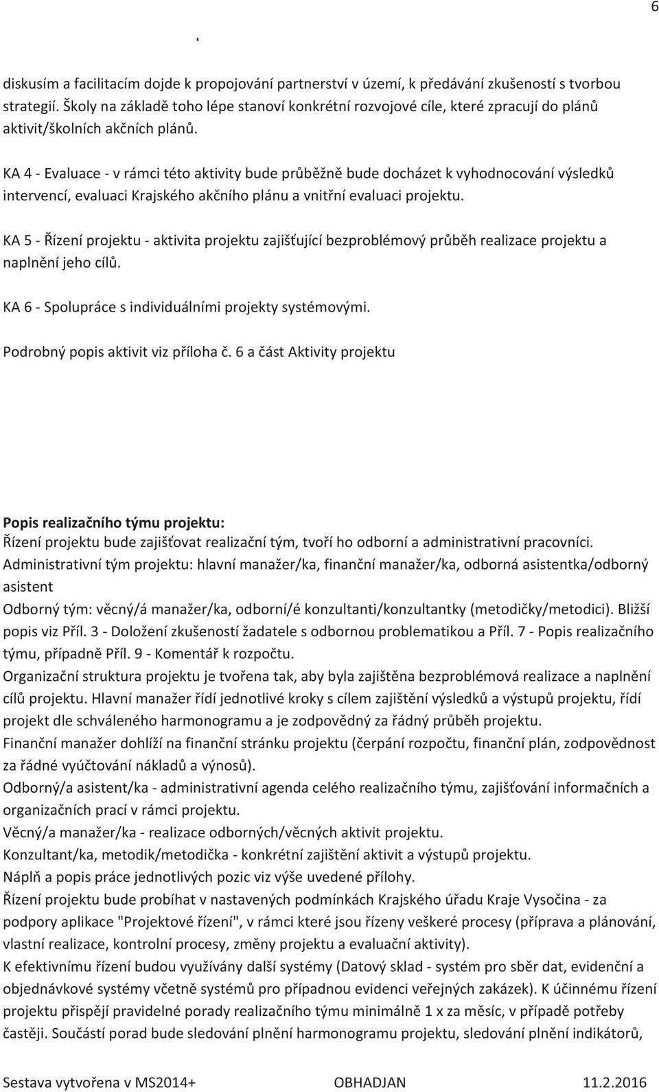 KA 4 - Evaluace - v rámci této aktivity bude průběžně bude docházet k vyhodnocování výsledků intervencí, evaluaci Krajského akčního plánu a vnitřní evaluaci projektu.