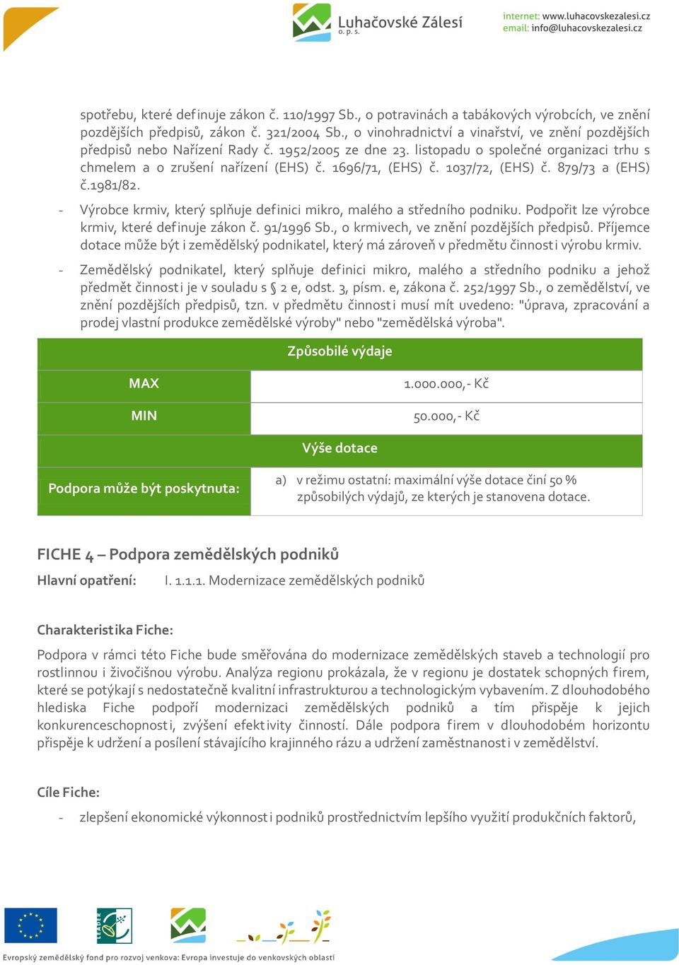 1037/72, (EHS) č. 879/73 a (EHS) č.1981/82. - Výrobce krmiv, který splňuje definici mikro, malého a středního podniku. Podpořit lze výrobce krmiv, které definuje zákon č. 91/1996 Sb.