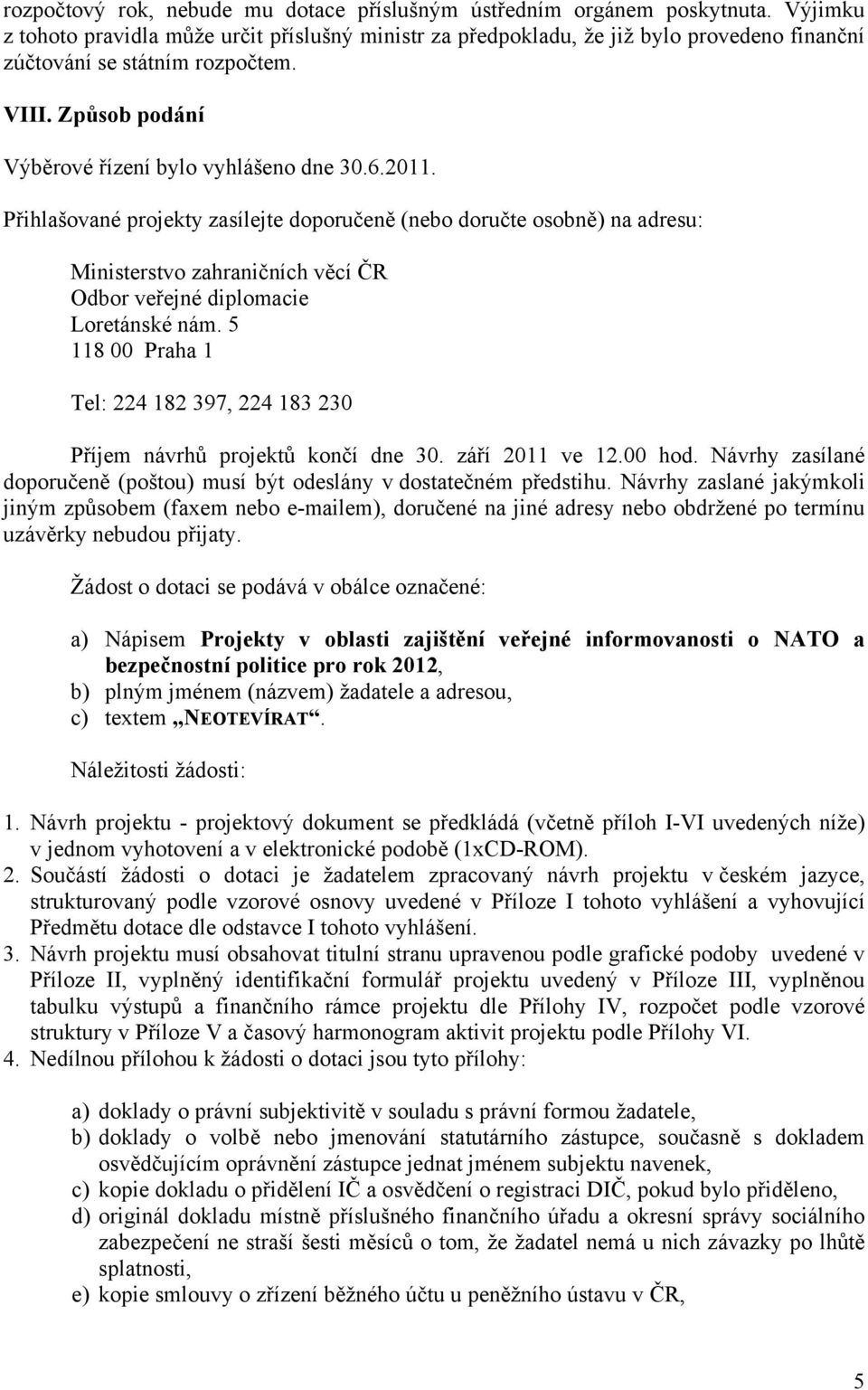 Přihlašované projekty zasílejte doporučeně (nebo doručte osobně) na adresu: Ministerstvo zahraničních věcí ČR Odbor veřejné diplomacie Loretánské nám.