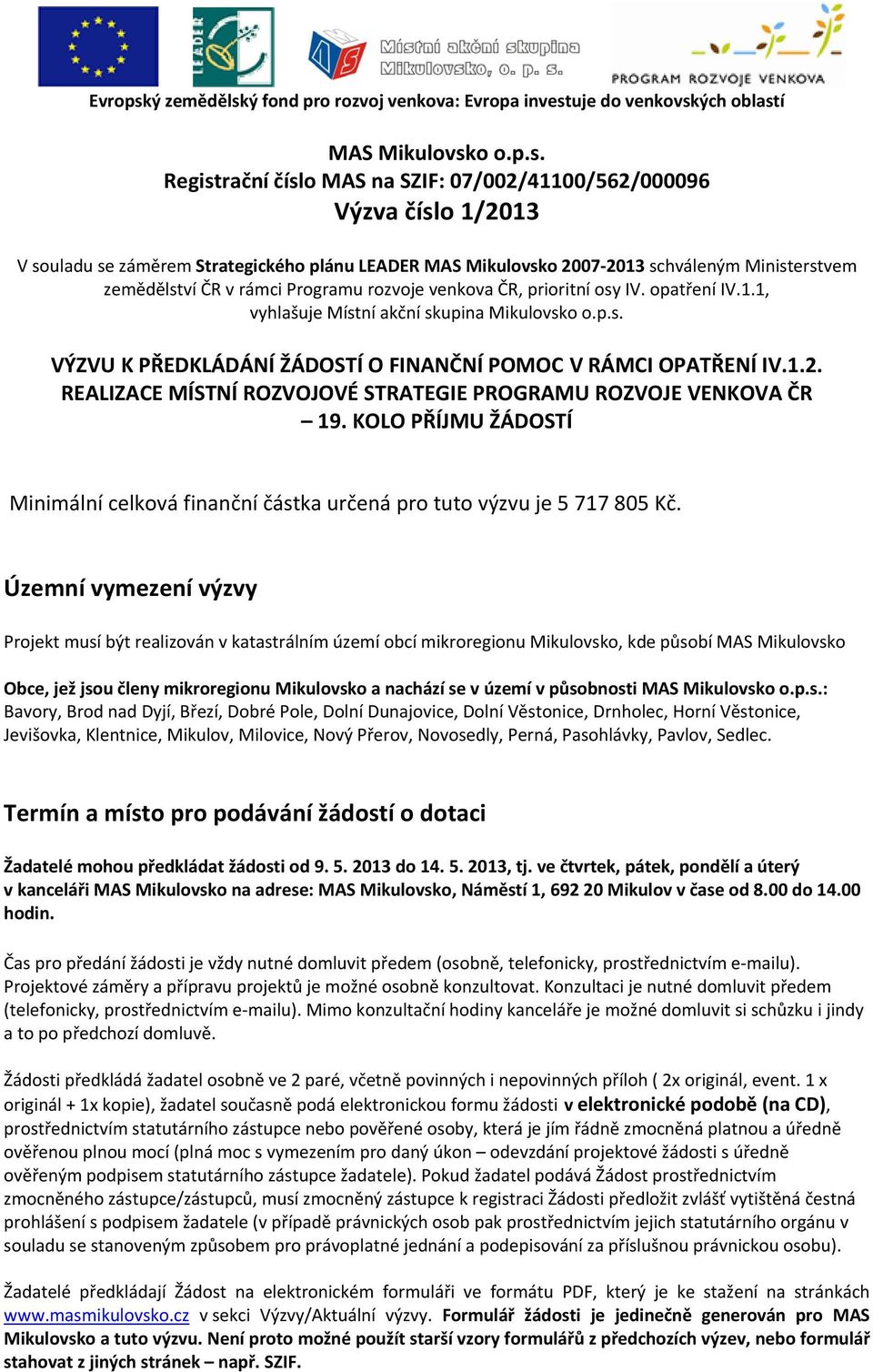 Registrační číslo MAS na SZIF: 07/002/41100/562/000096 Výzva číslo 1/2013 V souladu se záměrem Strategického plánu LEADER o 2007 2013 schváleným Ministerstvem zemědělství ČR v rámci Programu rozvoje