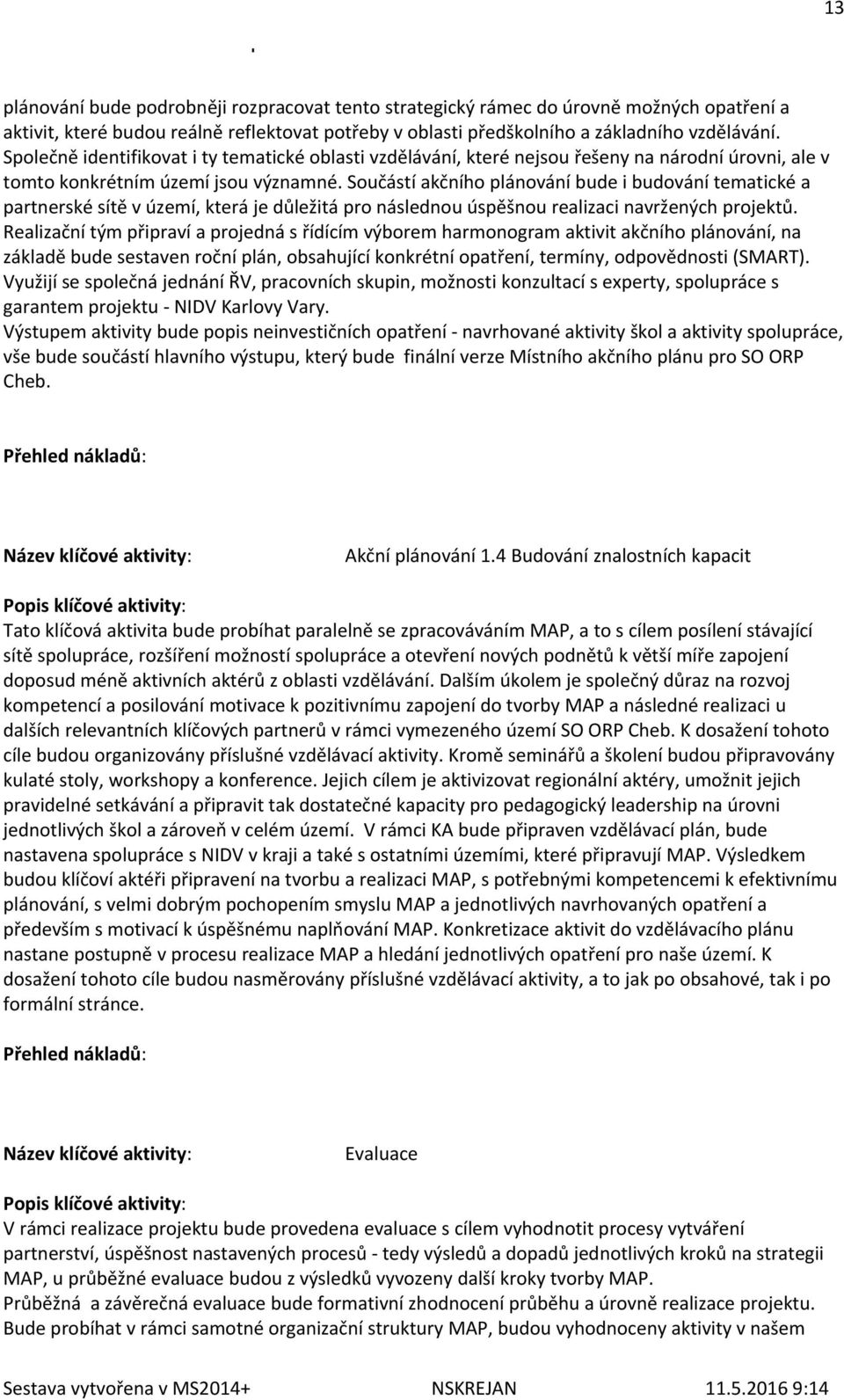 Součástí akčního plánování bude i budování tematické a partnerské sítě v území, která je důležitá pro následnou úspěšnou realizaci navržených projektů.