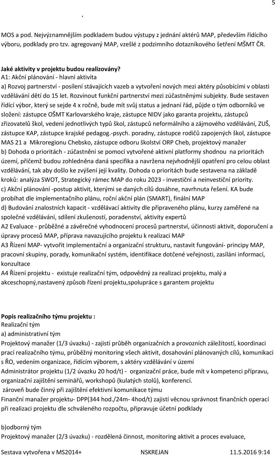 A1: Akční plánování - hlavní aktivita a) Rozvoj partnerství - posílení stávajících vazeb a vytvoření nových mezi aktéry působícími v oblasti vzdělávání dětí do 15 let.