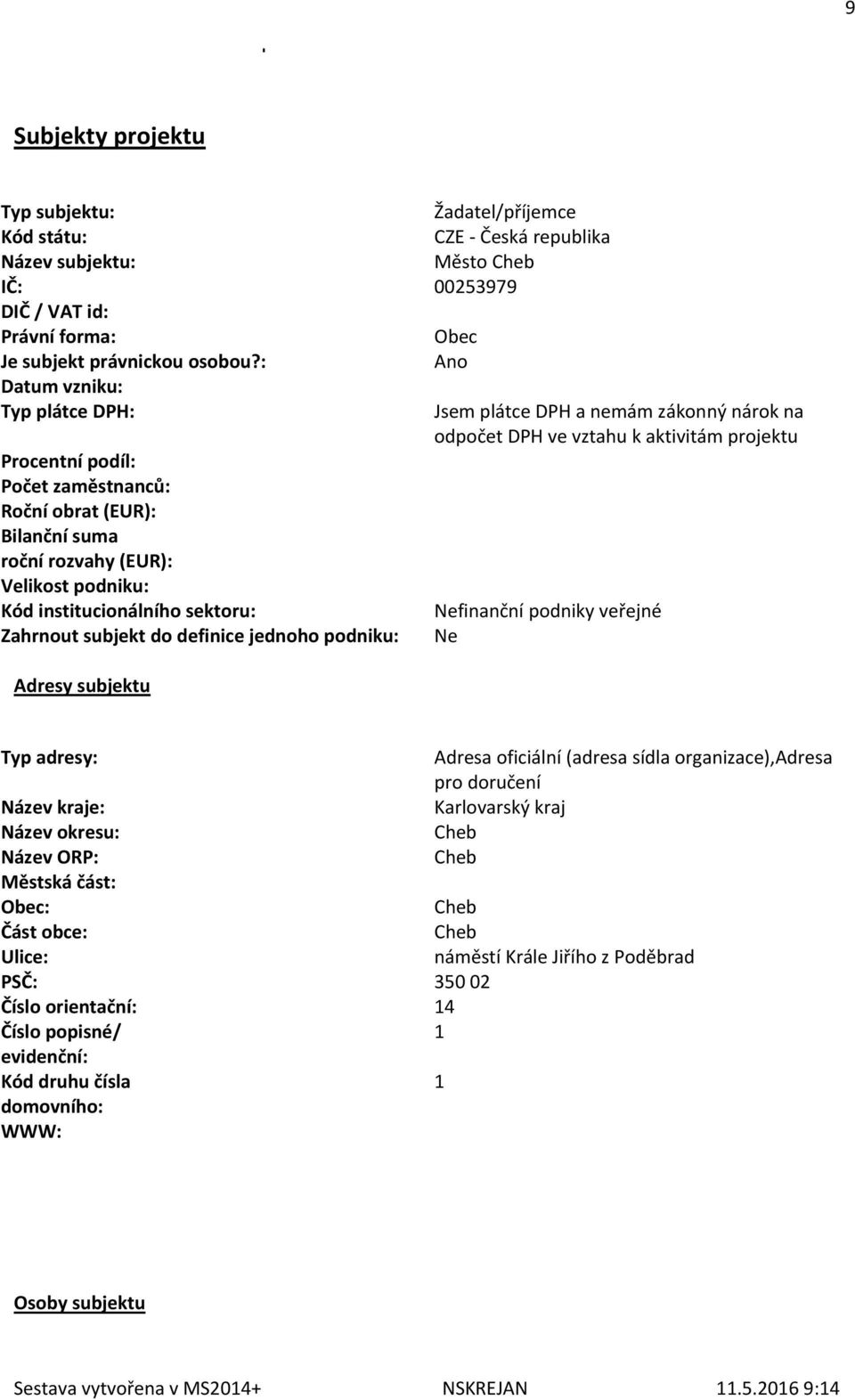 jednoho podniku: Adresy subjektu Jsem plátce DPH a nemám zákonný nárok na odpočet DPH ve vztahu k aktivitám projektu finanční podniky veřejné Typ adresy: Adresa oficiální (adresa sídla