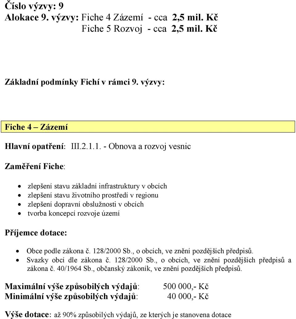 rozvoje území Příjemce dotace: Obce podle zákona č. 128/2000 Sb., o obcích, ve znění pozdějších předpisů. Svazky obcí dle zákona č. 128/2000 Sb., o obcích, ve znění pozdějších předpisů a zákona č.