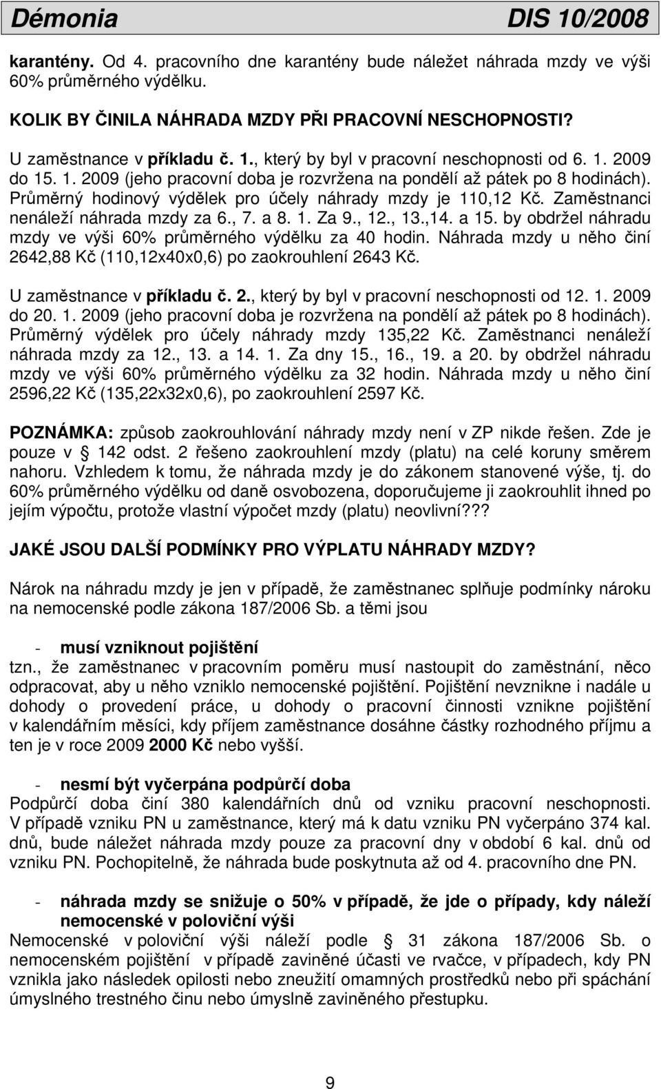 Zaměstnanci nenáleží náhrada mzdy za 6., 7. a 8. 1. Za 9., 12., 13.,14. a 15. by obdržel náhradu mzdy ve výši 60% průměrného výdělku za 40 hodin.