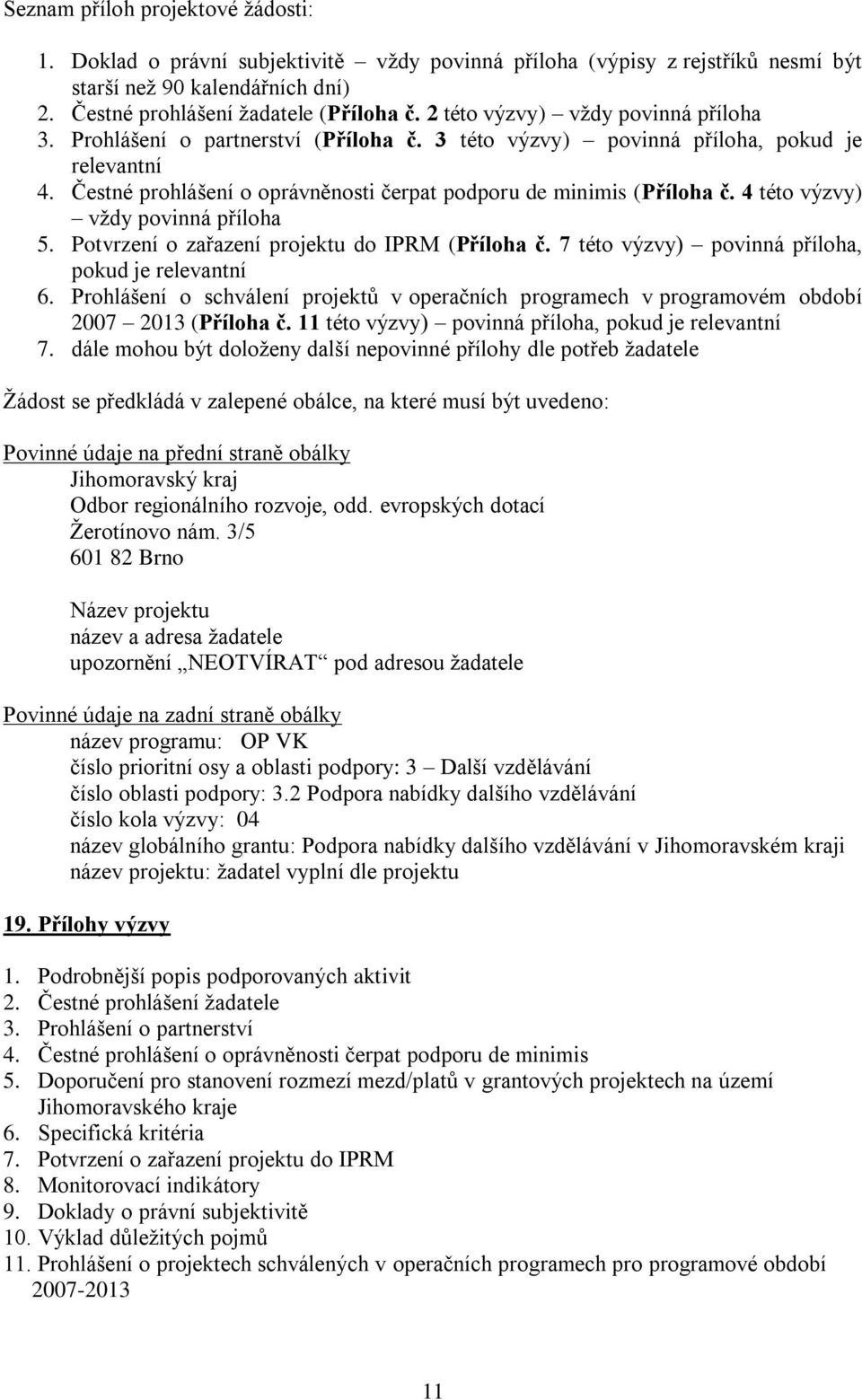 4 této výzvy) vždy povinná příloha 5. Potvrzení o zařazení projektu do IPRM (Příloha č. 7 této výzvy) povinná příloha, pokud je relevantní 6.