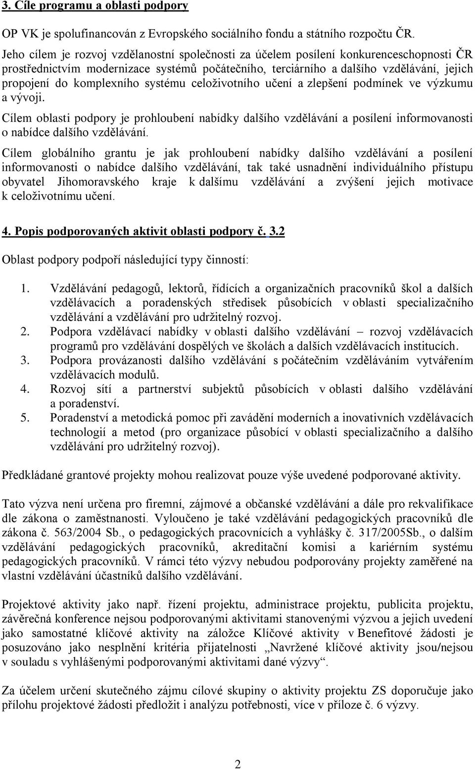 komplexního systému celoživotního učení a zlepšení podmínek ve výzkumu a vývoji. Cílem oblasti podpory je prohloubení nabídky dalšího vzdělávání a posílení informovanosti o nabídce dalšího vzdělávání.