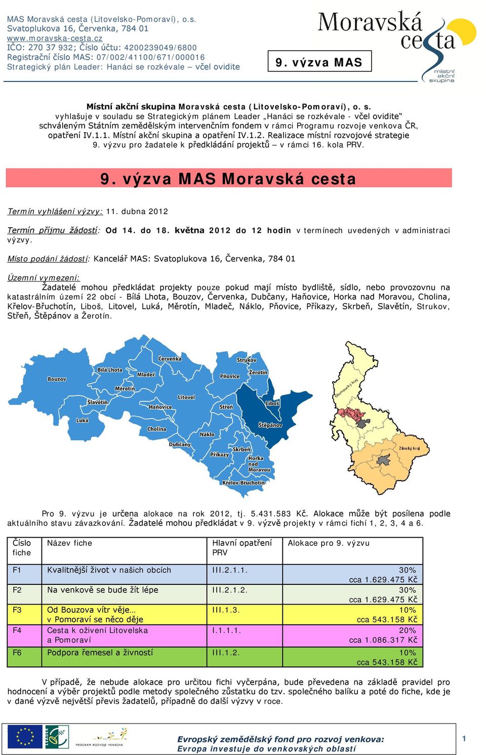 vyhlašuje v souladu se Strategickým plánem Leader Hanáci se rozkévale - včel ovidite schváleným Státním zemědělským intervenčním fondem v rámci Programu rozvoje venkova ČR, opatření IV.1.