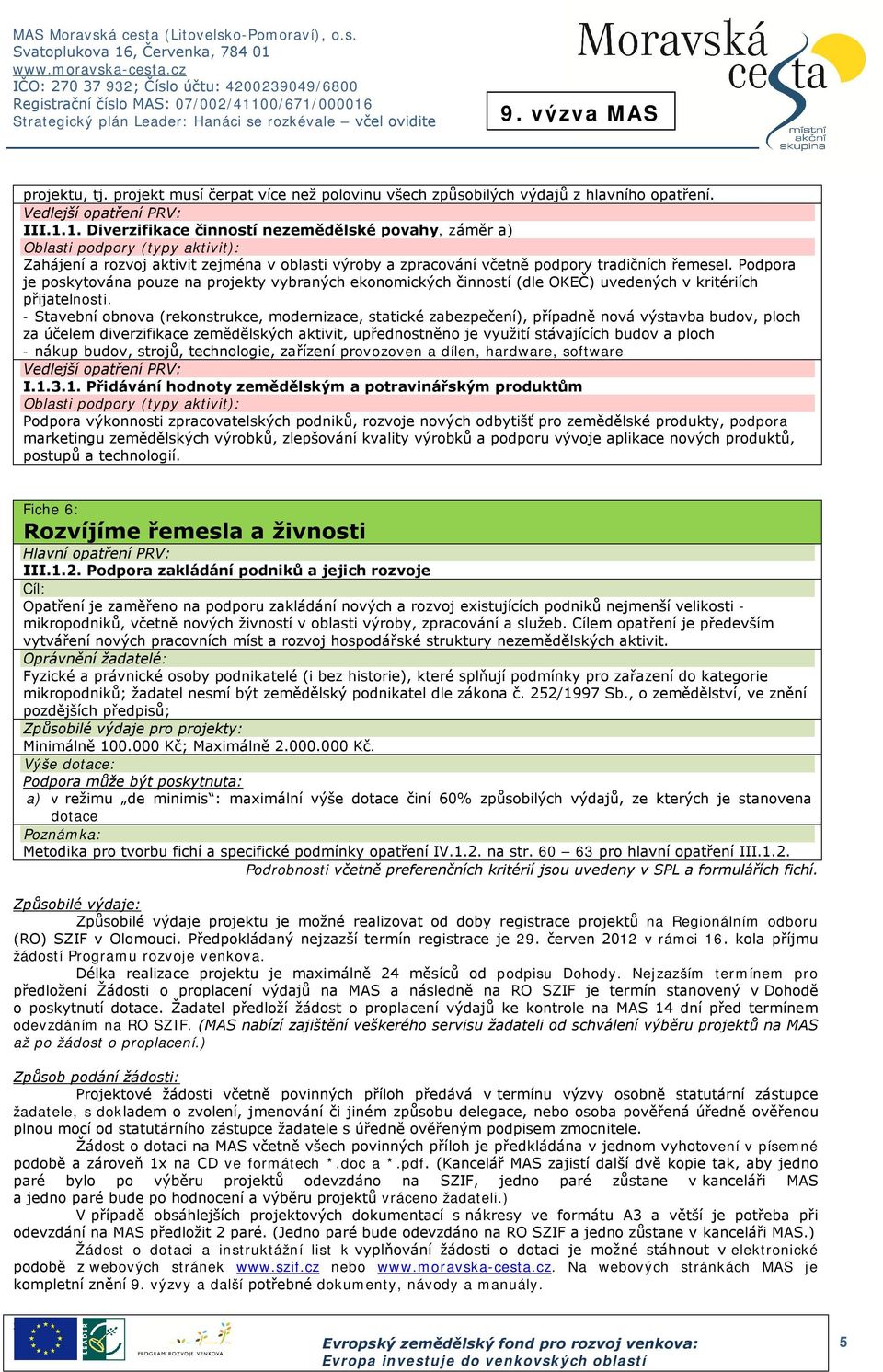 Podpora je poskytována pouze na projekty vybraných ekonomických činností (dle OKEČ) uvedených v kritériích přijatelnosti.