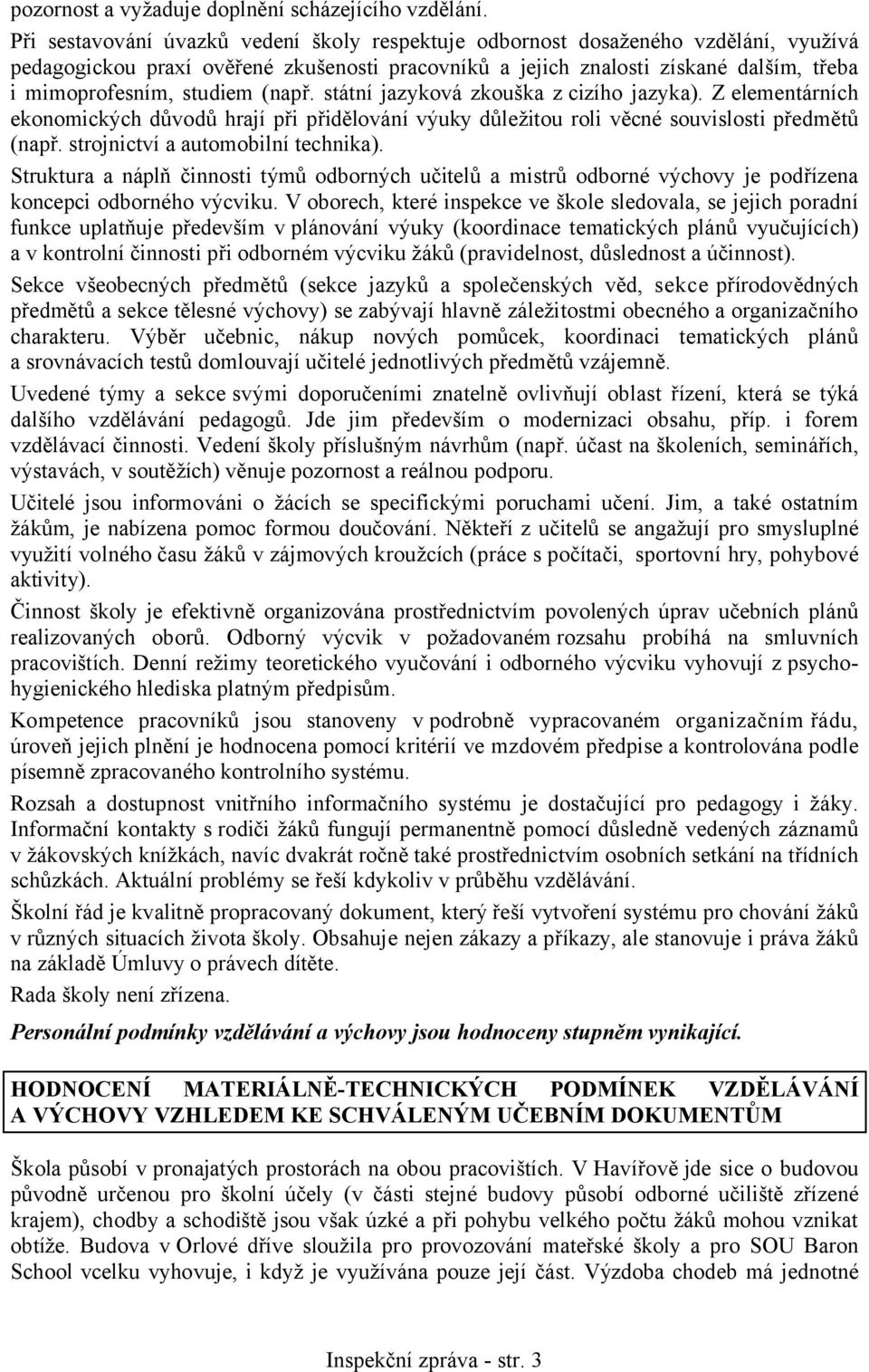 (např. státní jazyková zkouška z cizího jazyka). Z elementárních ekonomických důvodů hrají při přidělování výuky důležitou roli věcné souvislosti předmětů (např. strojnictví a automobilní technika).