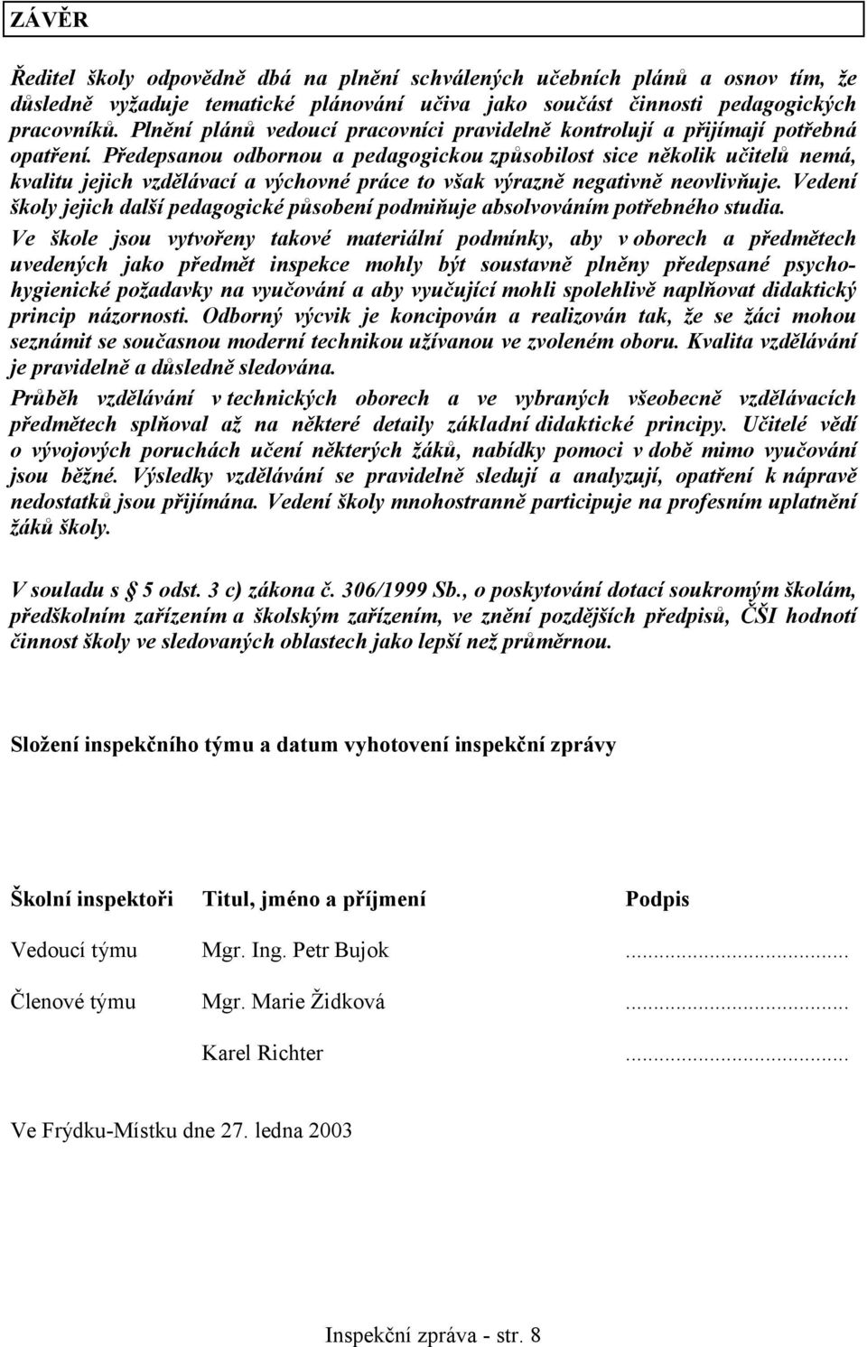 Předepsanou odbornou a pedagogickou způsobilost sice několik učitelů nemá, kvalitu jejich vzdělávací a výchovné práce to však výrazně negativně neovlivňuje.