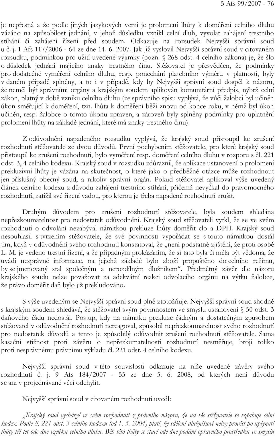 Jak již vyslovil Nejvyšší správní soud v citovaném rozsudku, podmínkou pro užití uvedené výjimky (pozn. 268 odst. 4 celního zákona) je, že šlo o důsledek jednání majícího znaky trestného činu.