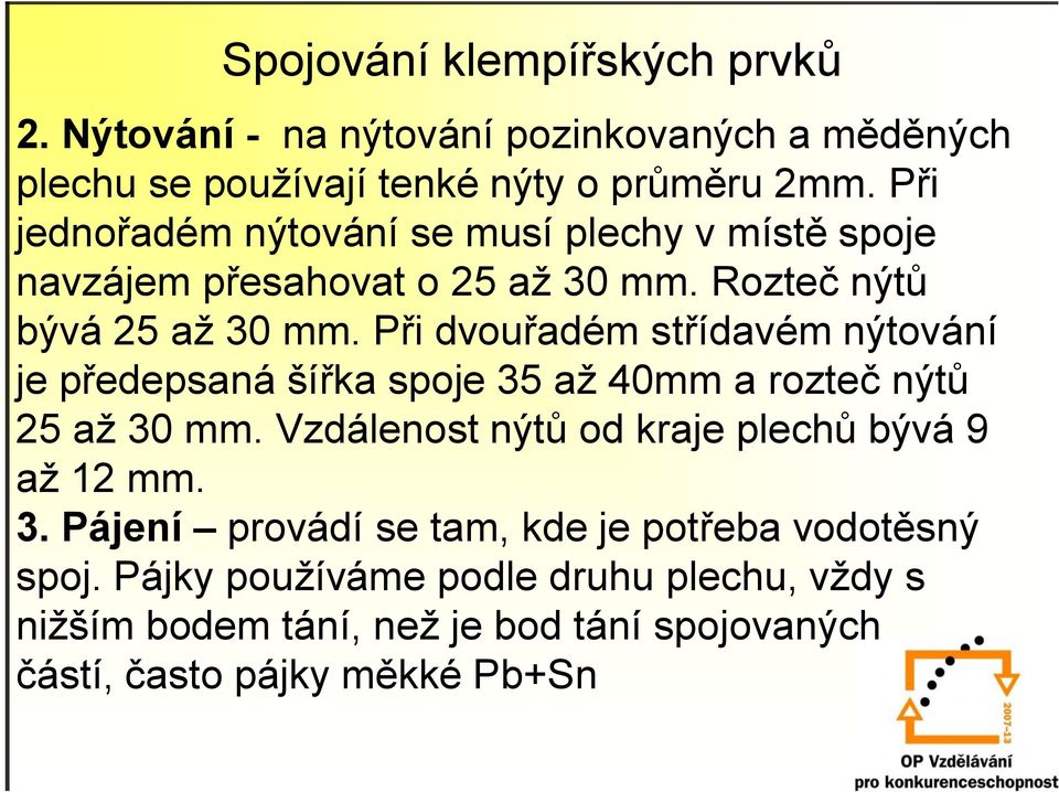 Při dvouřadém střídavém nýtování je předepsaná šířka spoje 35 až 40mm a rozteč nýtů 25 až 30 mm.