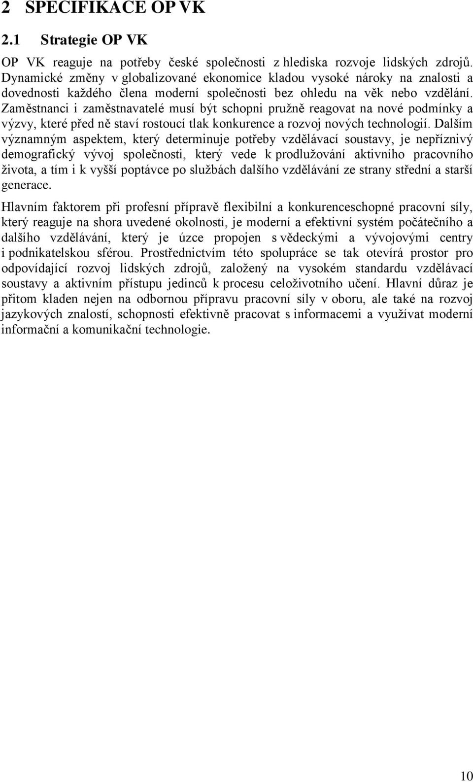 Zaměstnanci i zaměstnavatelé musí být schopni pružně reagovat na nové podmínky a výzvy, které před ně staví rostoucí tlak konkurence a rozvoj nových technologií.