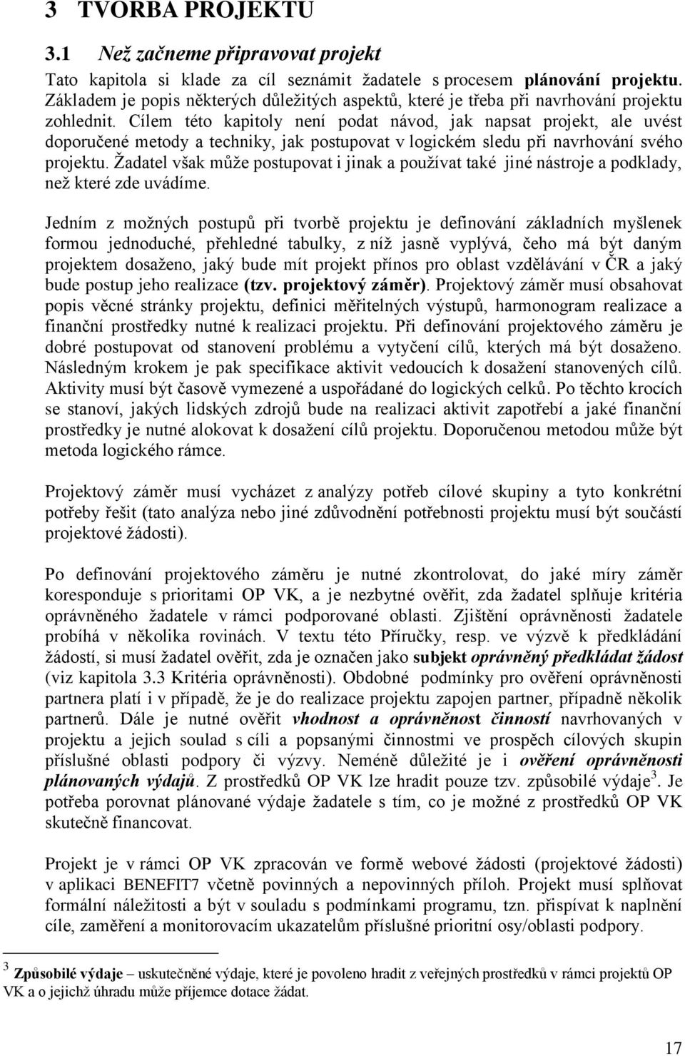 Cílem této kapitoly není podat návod, jak napsat projekt, ale uvést doporučené metody a techniky, jak postupovat v logickém sledu při navrhování svého projektu.