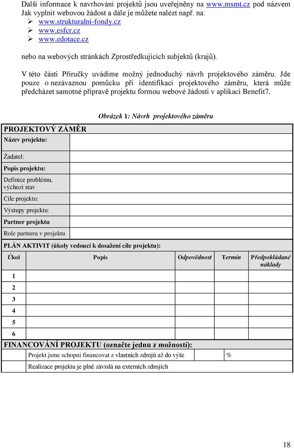 Jde pouze o nezávaznou pomůcku při identifikaci projektového záměru, která může předcházet samotné přípravě projektu formou webové žádosti v aplikaci Benefit7.