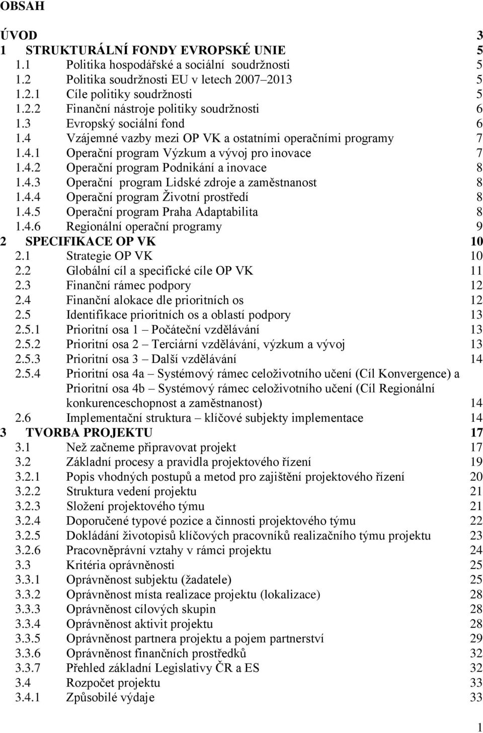 4.4 Operační program Životní prostředí 8 1.4.5 Operační program Praha Adaptabilita 8 1.4.6 Regionální operační programy 9 2 SPECIFIKACE OP VK 10 2.1 Strategie OP VK 10 2.