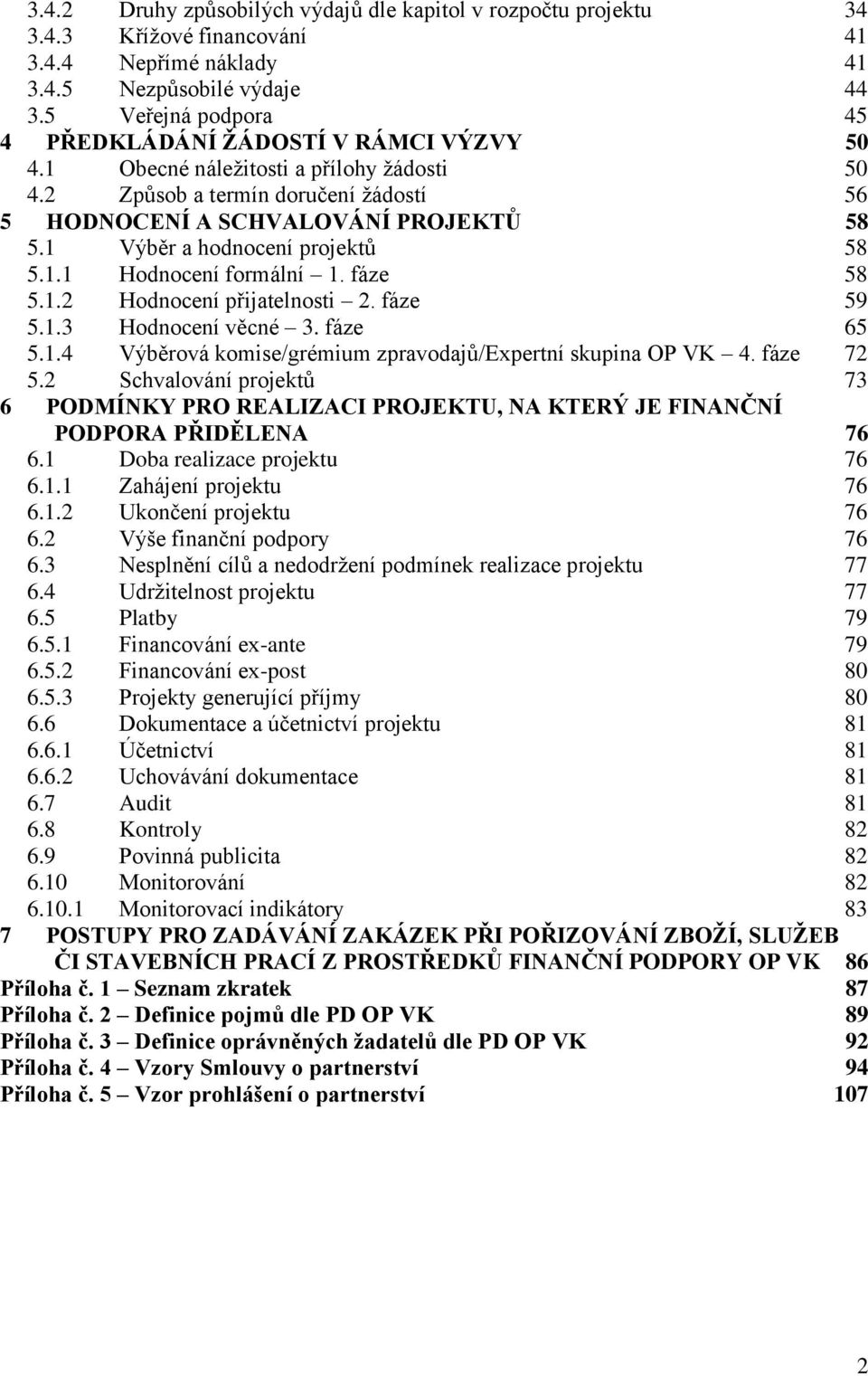 1 Výběr a hodnocení projektů 58 5.1.1 Hodnocení formální 1. fáze 58 5.1.2 Hodnocení přijatelnosti 2. fáze 59 5.1.3 Hodnocení věcné 3. fáze 65 5.1.4 Výběrová komise/grémium zpravodajů/expertní skupina OP VK 4.