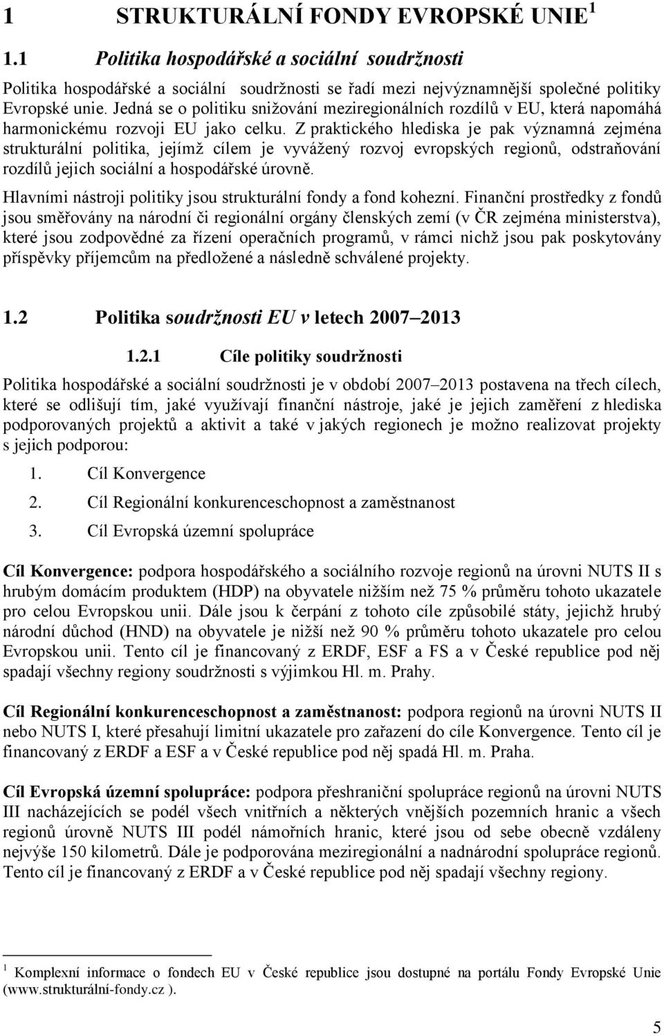 Z praktického hlediska je pak významná zejména strukturální politika, jejímž cílem je vyvážený rozvoj evropských regionů, odstraňování rozdílů jejich sociální a hospodářské úrovně.