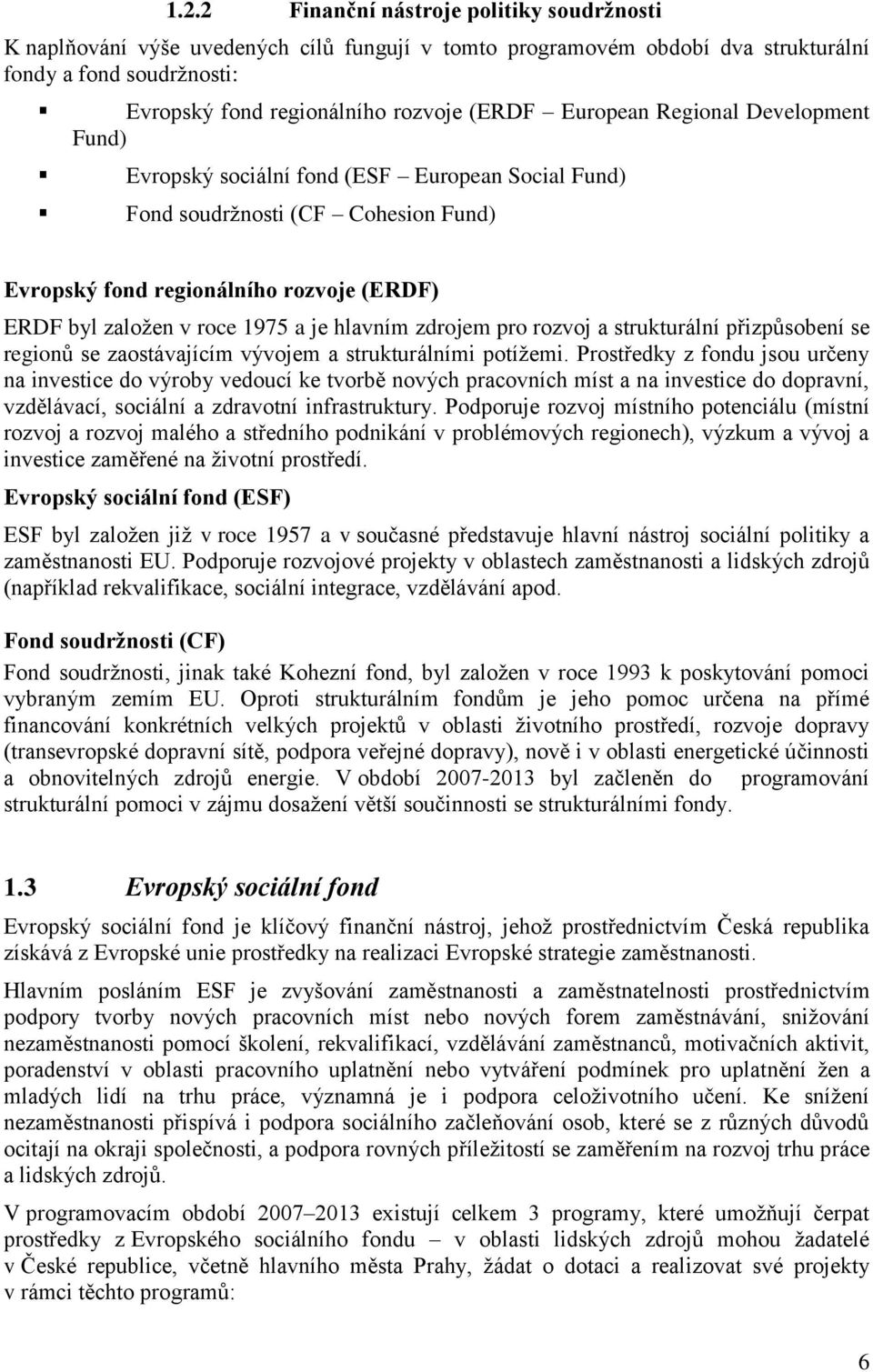 hlavním zdrojem pro rozvoj a strukturální přizpůsobení se regionů se zaostávajícím vývojem a strukturálními potížemi.