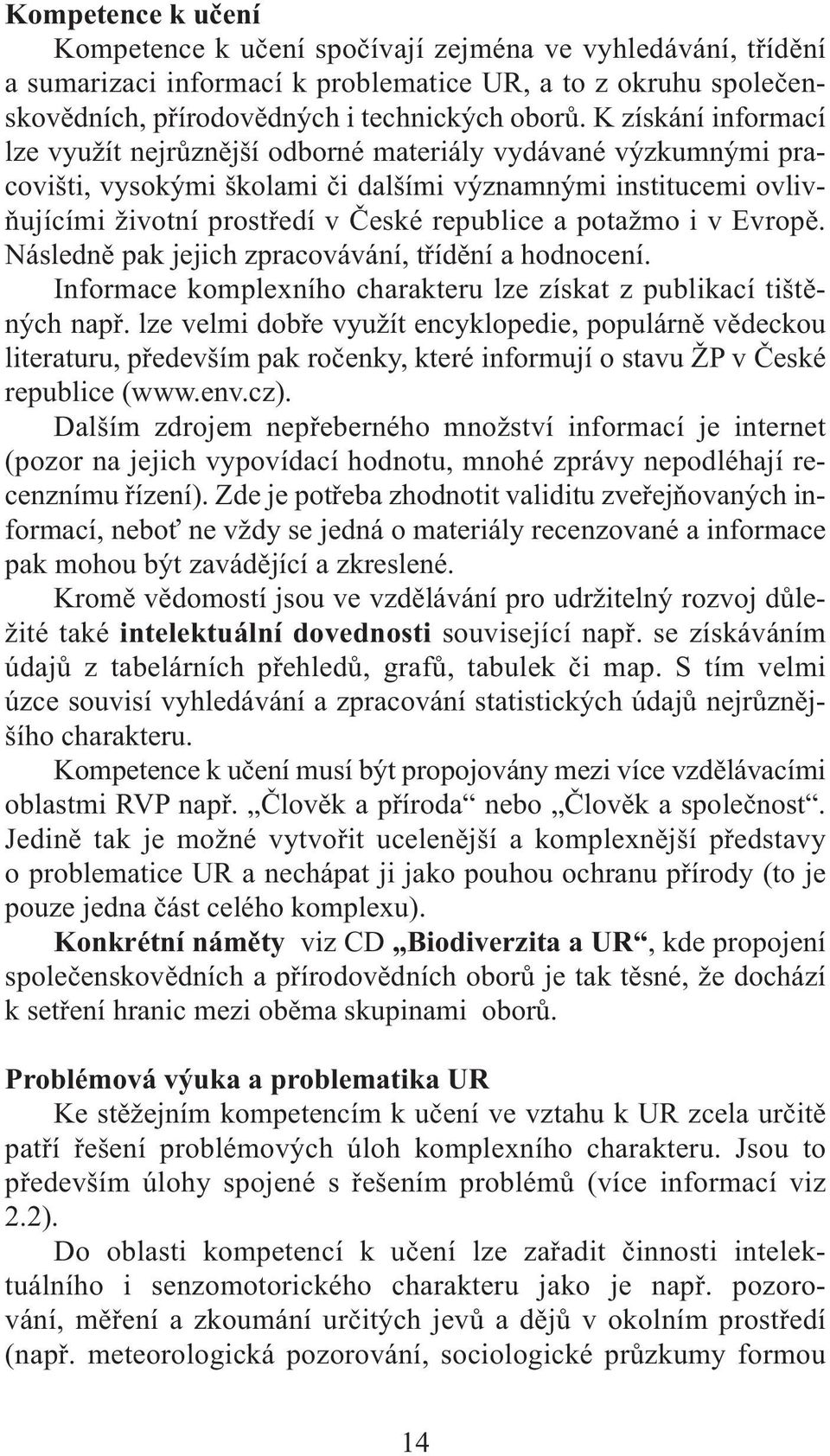 potažmo i v Evropě. Následně pak jejich zpracovávání, třídění a hodnocení. Informace komplexního charakteru lze získat z publikací tištěných např.