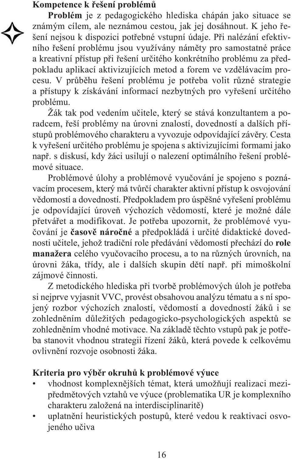 ve vzdělávacím procesu. V průběhu řešení problému je potřeba volit různé strategie a přístupy k získávání informací nezbytných pro vyřešení určitého problému.