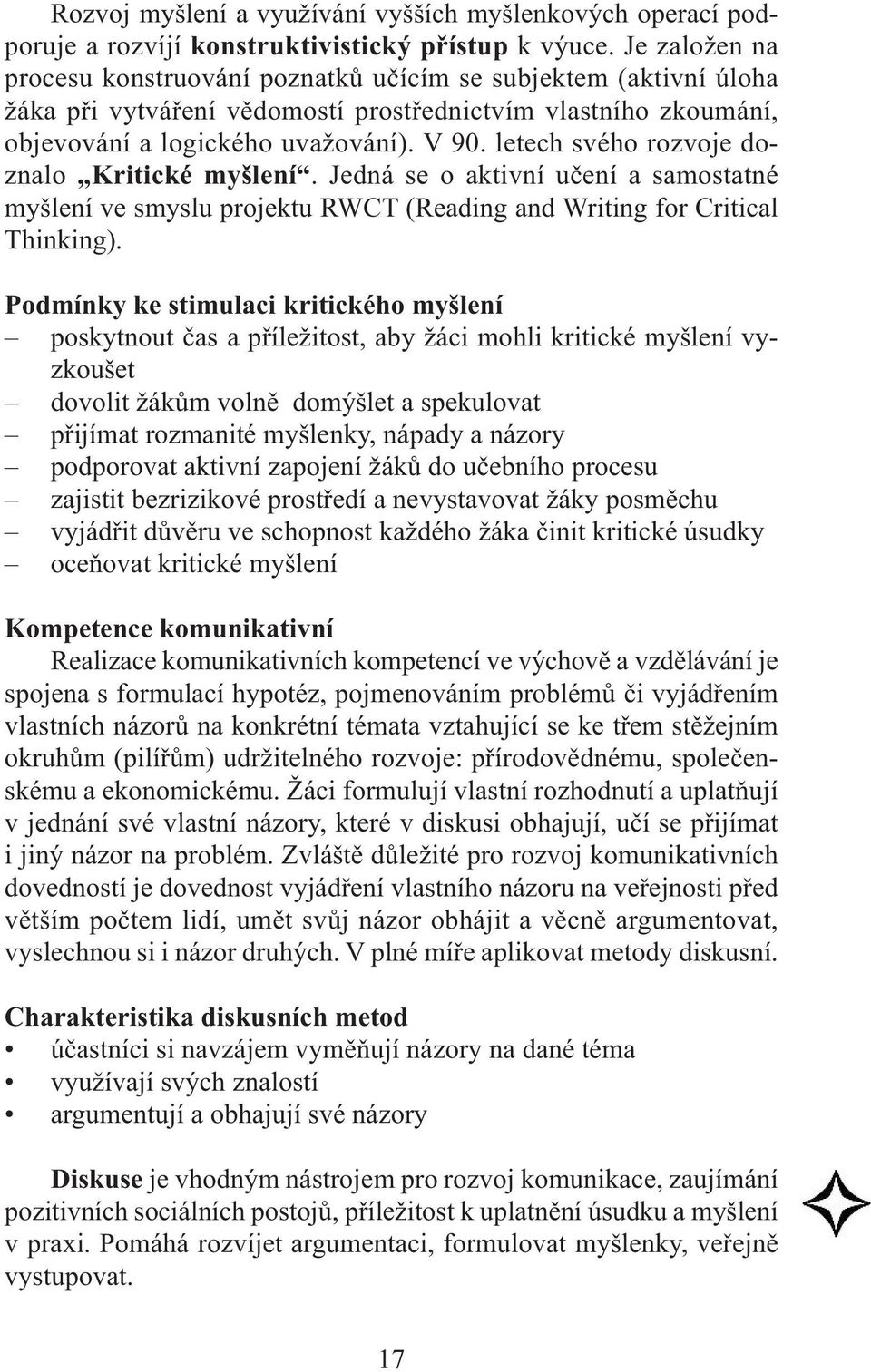 letech svého rozvoje doznalo Kritické myšlení. Jedná se o aktivní učení a samostatné myšlení ve smyslu projektu RWCT (Reading and Writing for Critical Thinking).