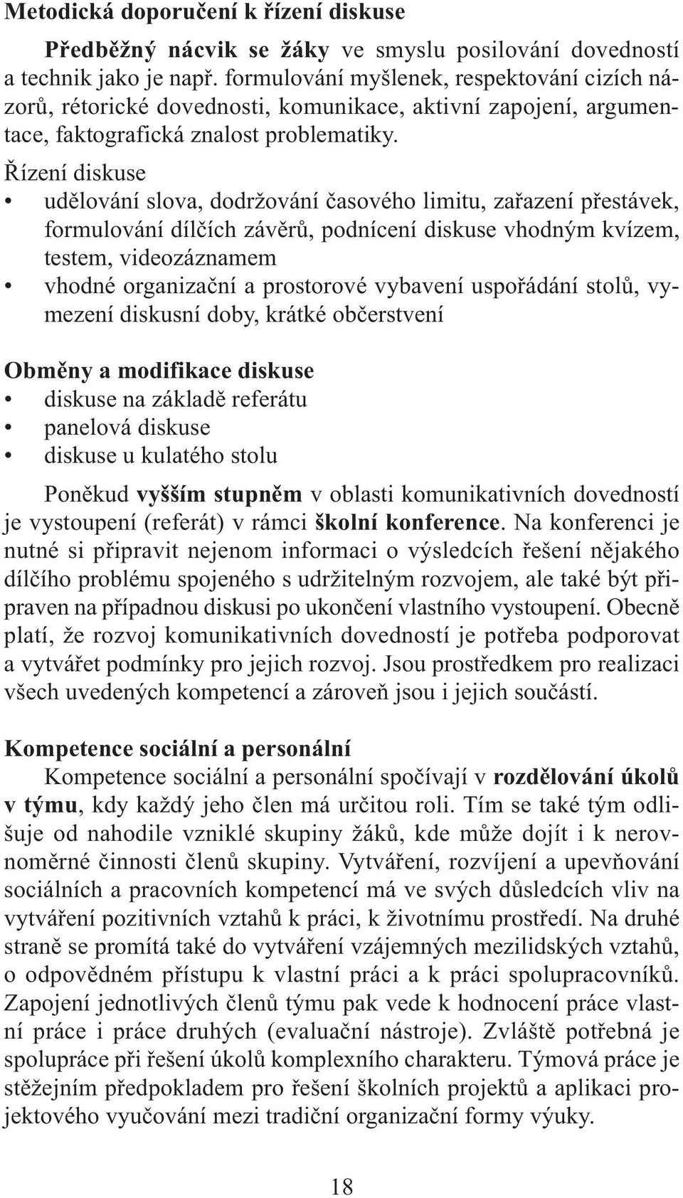 Řízení diskuse udělování slova, dodržování časového limitu, zařazení přestávek, formulování dílčích závěrů, podnícení diskuse vhodným kvízem, testem, videozáznamem vhodné organizační a prostorové