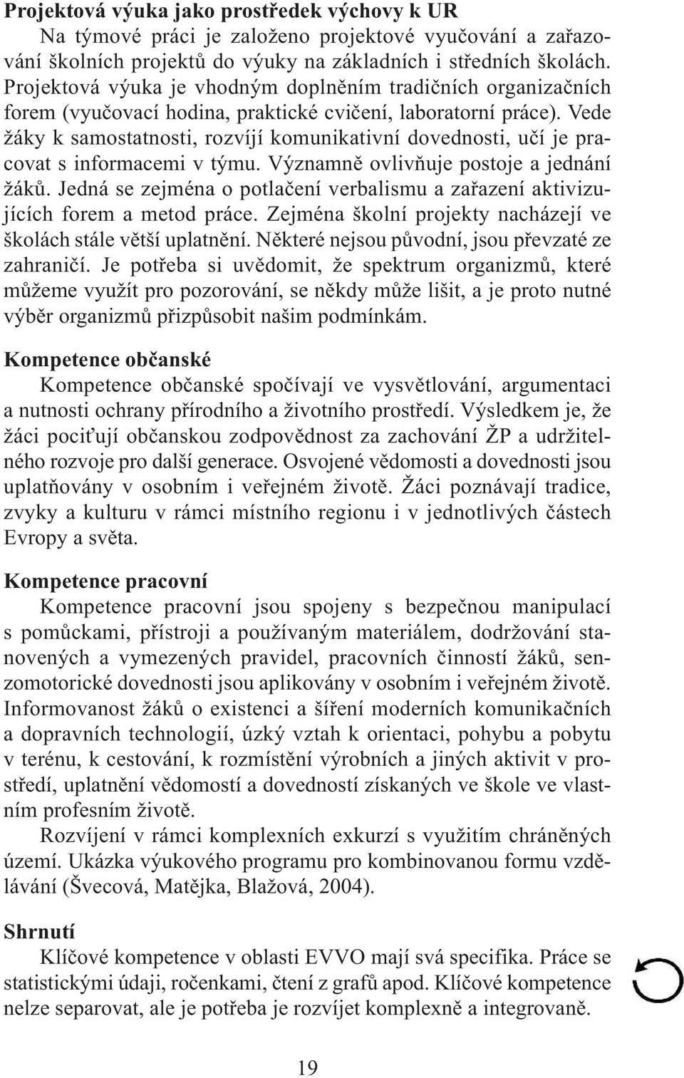 Vede žáky k samostatnosti, rozvíjí komunikativní dovednosti, učí je pracovat s informacemi v týmu. Významně ovlivňuje postoje a jednání žáků.