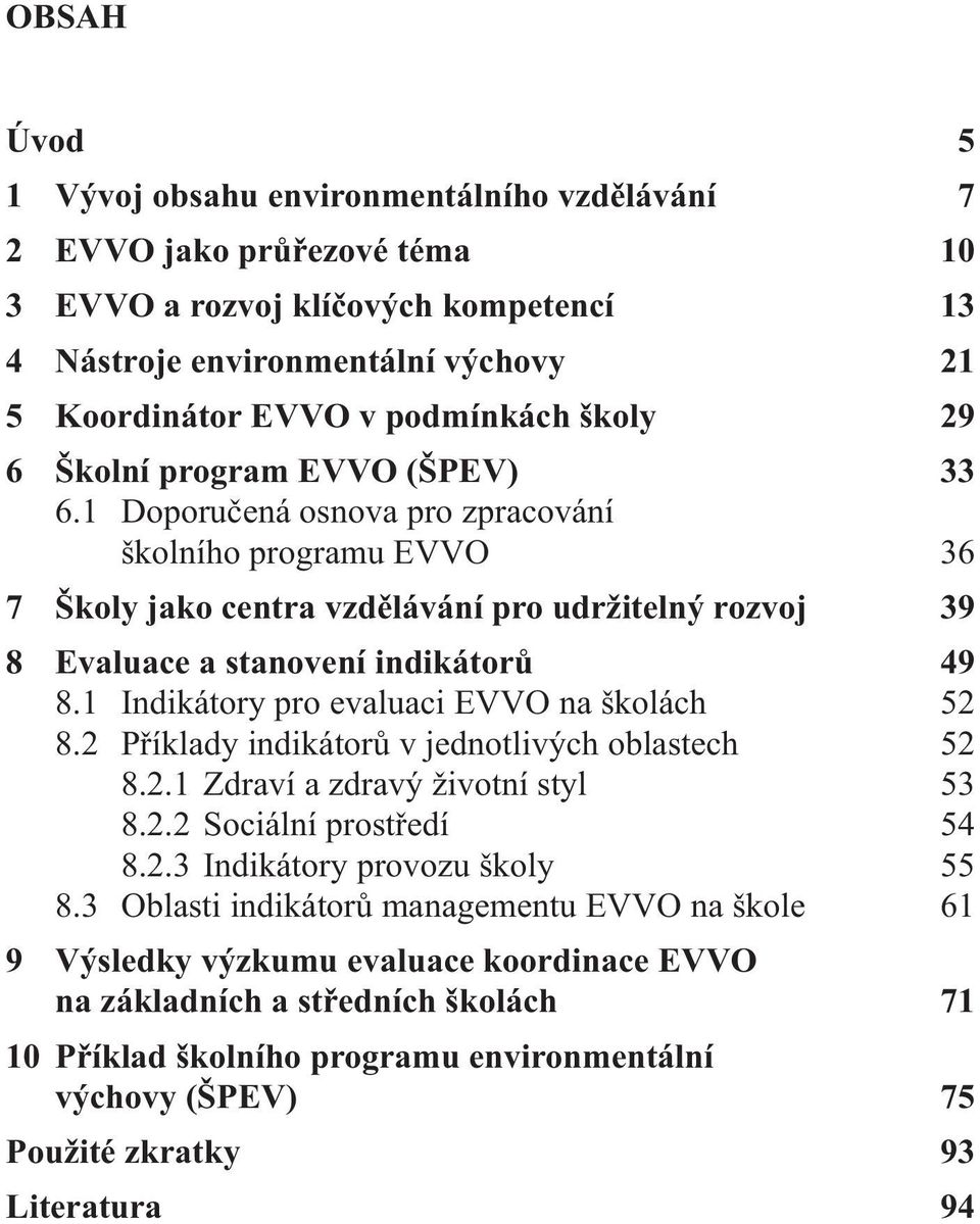 1 Indikátory pro evaluaci EVVO na školách 52 8.2 Příklady indikátorů v jednotlivých oblastech 52 8.2.1 Zdraví a zdravý životní styl 53 8.2.2 Sociální prostředí 54 8.2.3 Indikátory provozu školy 55 8.