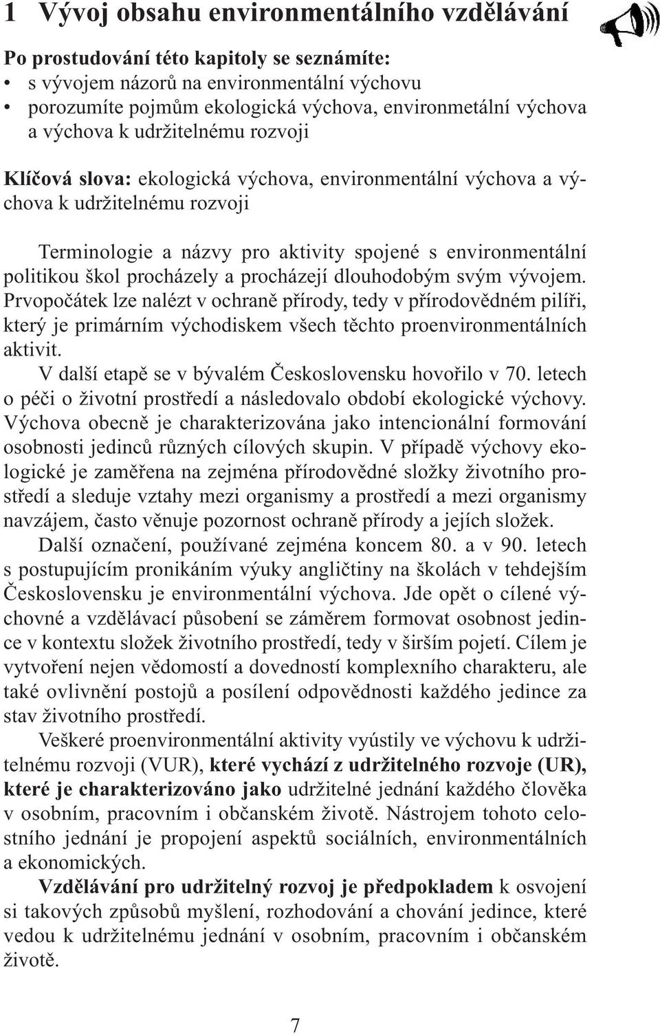 procházely a procházejí dlouhodobým svým vývojem. Prvopočátek lze nalézt v ochraně přírody, tedy v přírodovědném pilíři, který je primárním východiskem všech těchto proenvironmentálních aktivit.