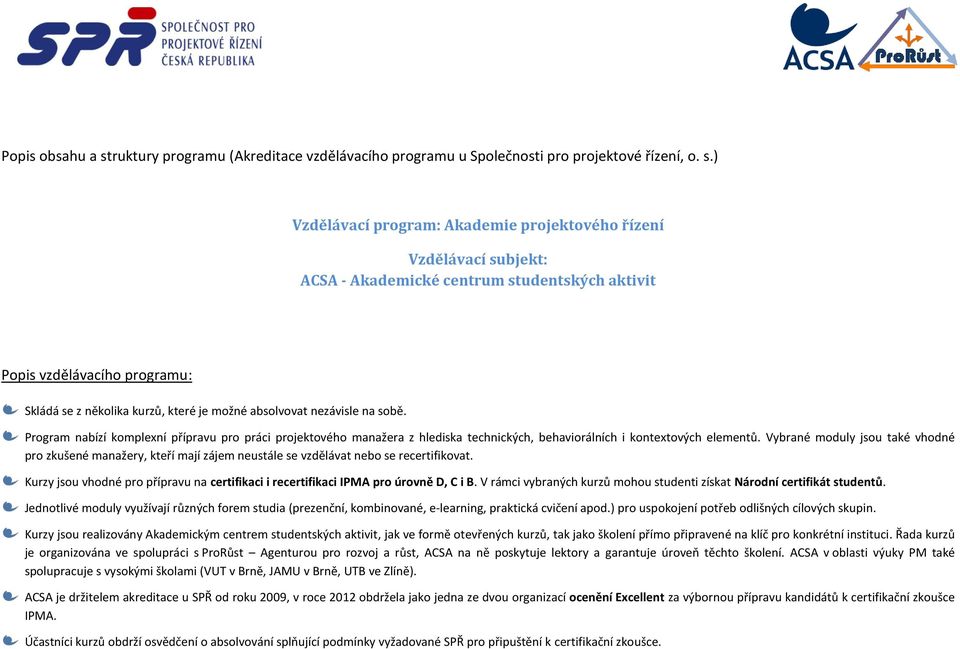 ) Vzdělávací program: Akademie projektového řízení Vzdělávací subjekt: ACSA - Akademické centrum studentských aktivit Popis vzdělávacího programu: Skládá se z několika kurzů, které je možné