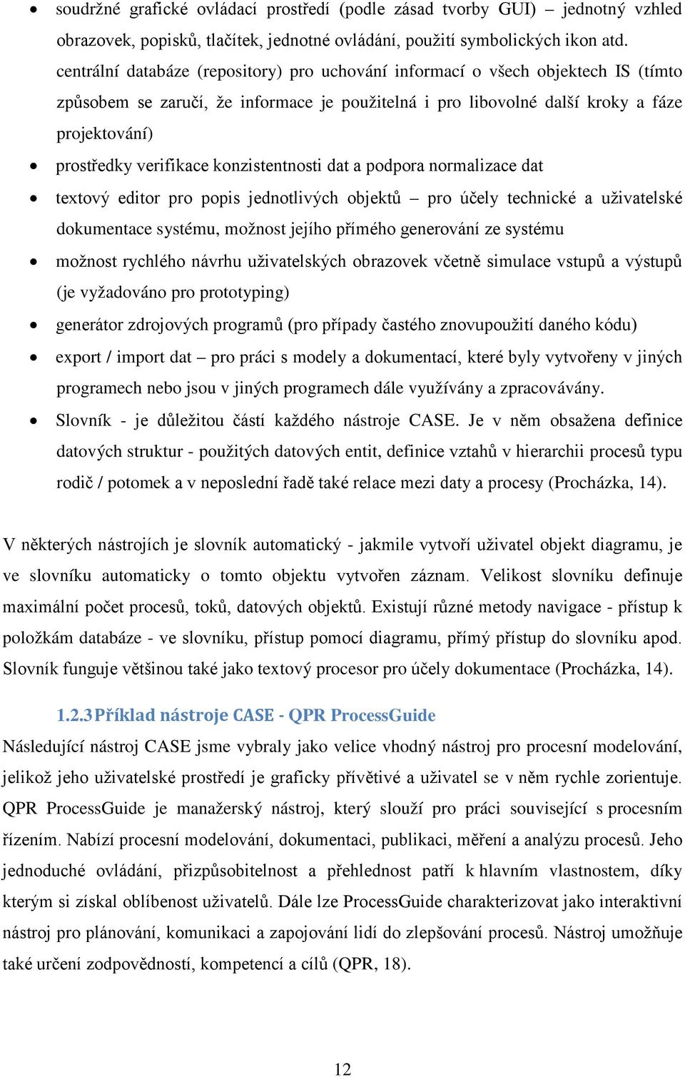 verifikace konzistentnosti dat a podpora normalizace dat textový editor pro popis jednotlivých objektů pro účely technické a uživatelské dokumentace systému, možnost jejího přímého generování ze