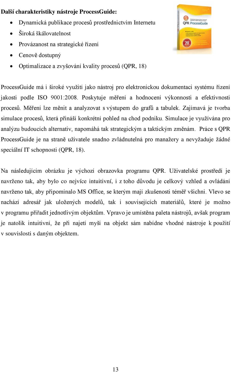 Poskytuje měření a hodnocení výkonnosti a efektivnosti procesů. Měření lze měnit a analyzovat s výstupem do grafů a tabulek.