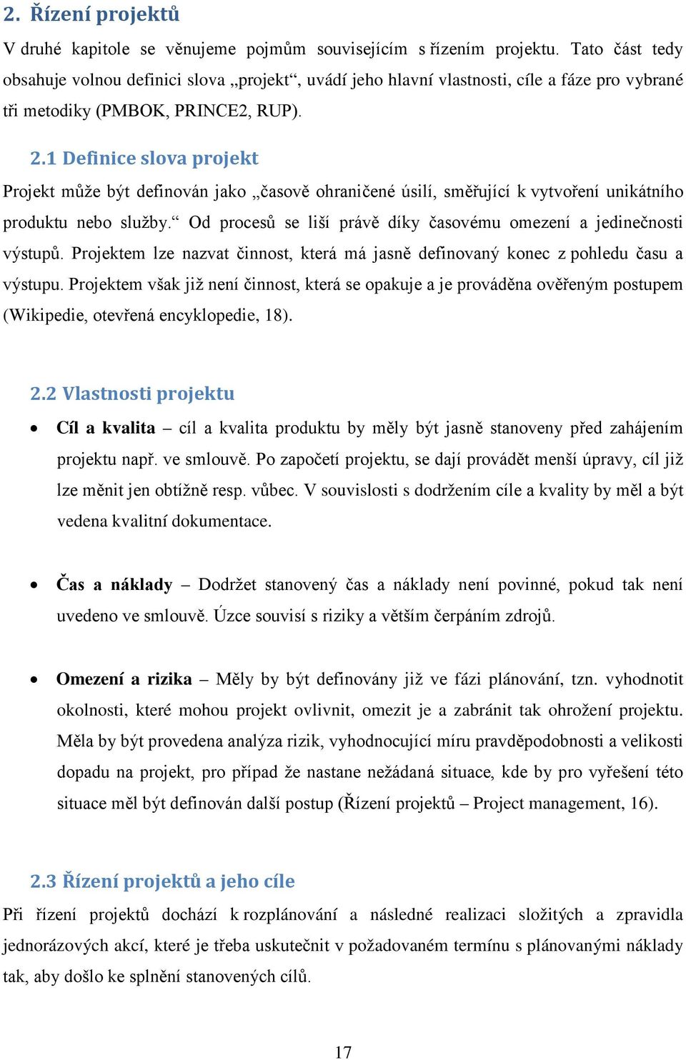 1 Definice slova projekt Projekt může být definován jako časově ohraničené úsilí, směřující k vytvoření unikátního produktu nebo služby.